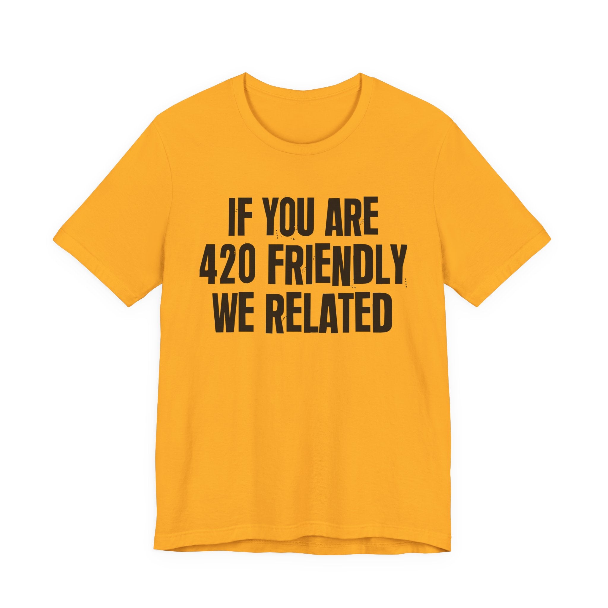 If You Are 420 Friendly We Related — Funny Cannabis Lovers Tee Shirt