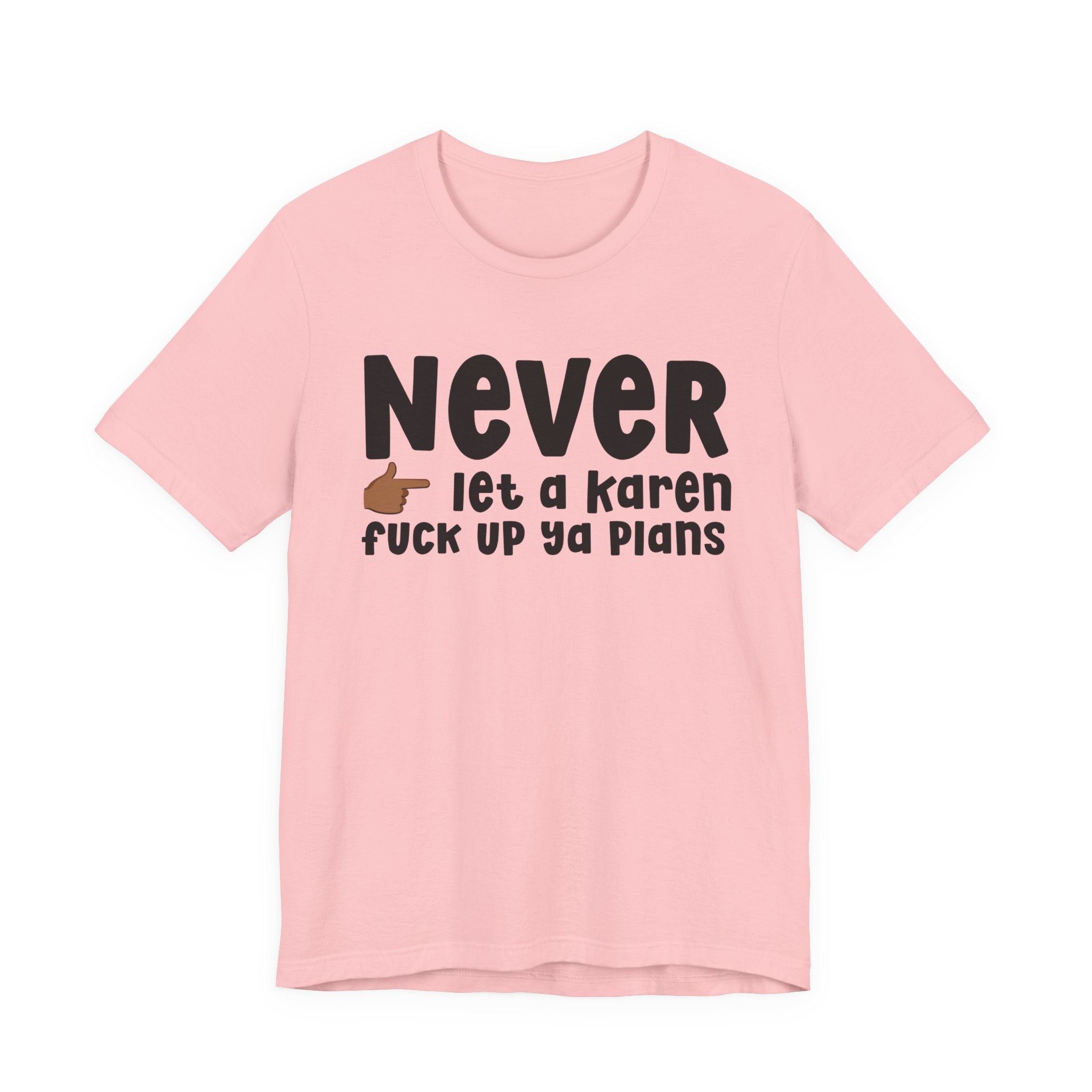 Never Let A Karen Fuck Up Ya Plans — Funny Personal Space T-shirt