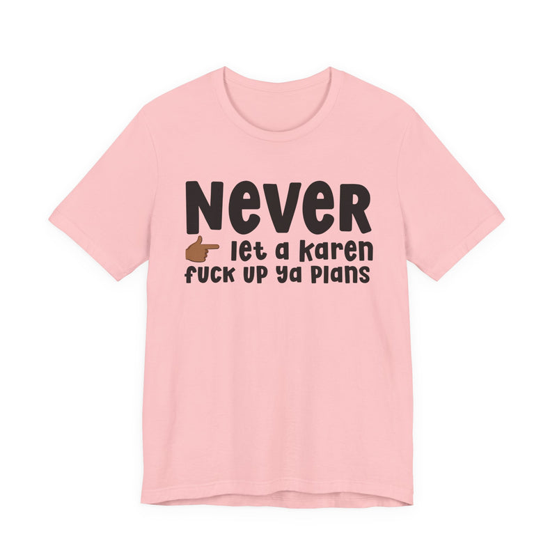 Never Let A Karen Fuck Up Ya Plans — Funny Personal Space T-shirt