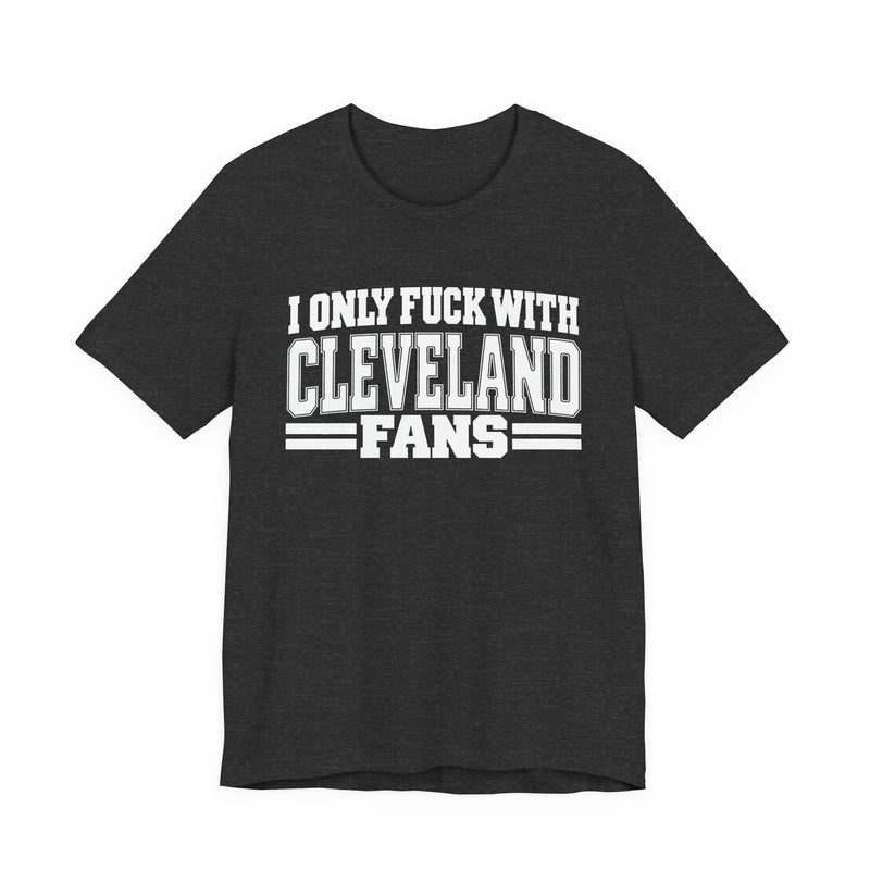 I Only Fuck With Cleveland Fans — Bold Sport Fans Declaration T-Shirt