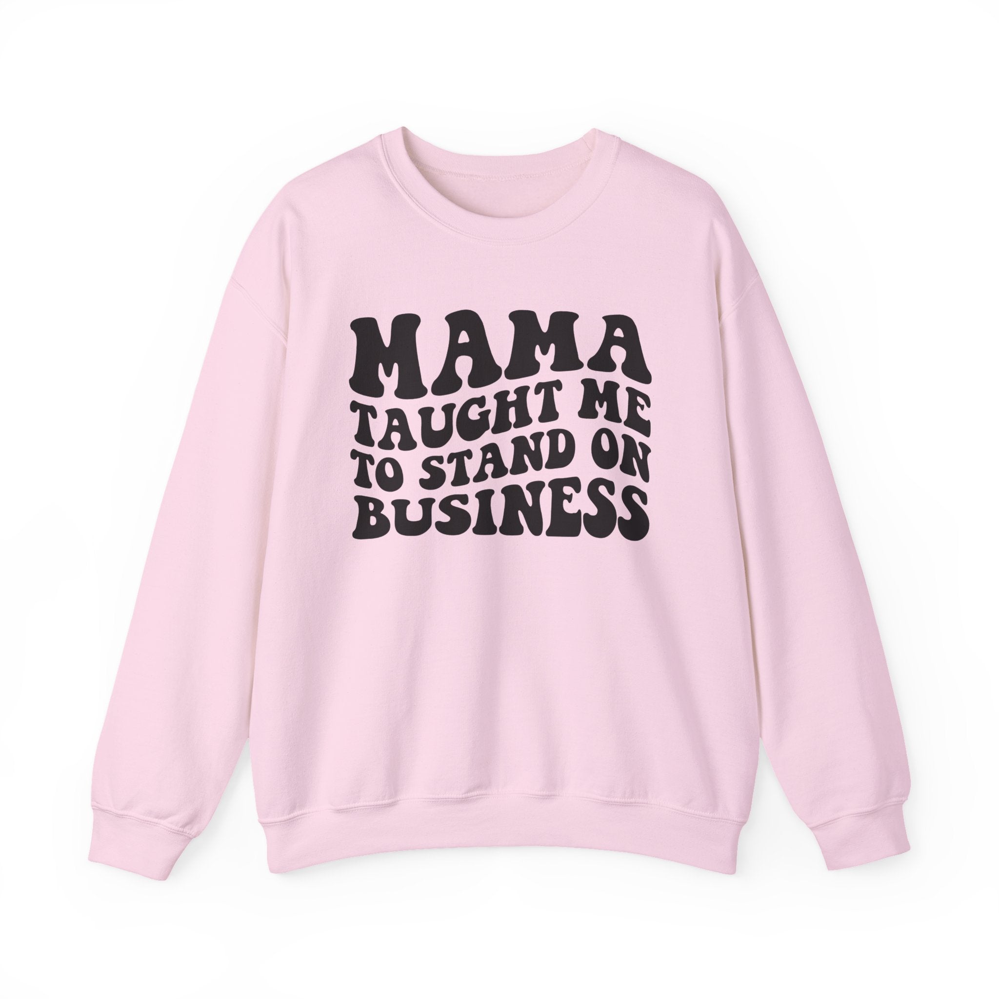 Mama Taught Me To Stand On Business Sweatshirt