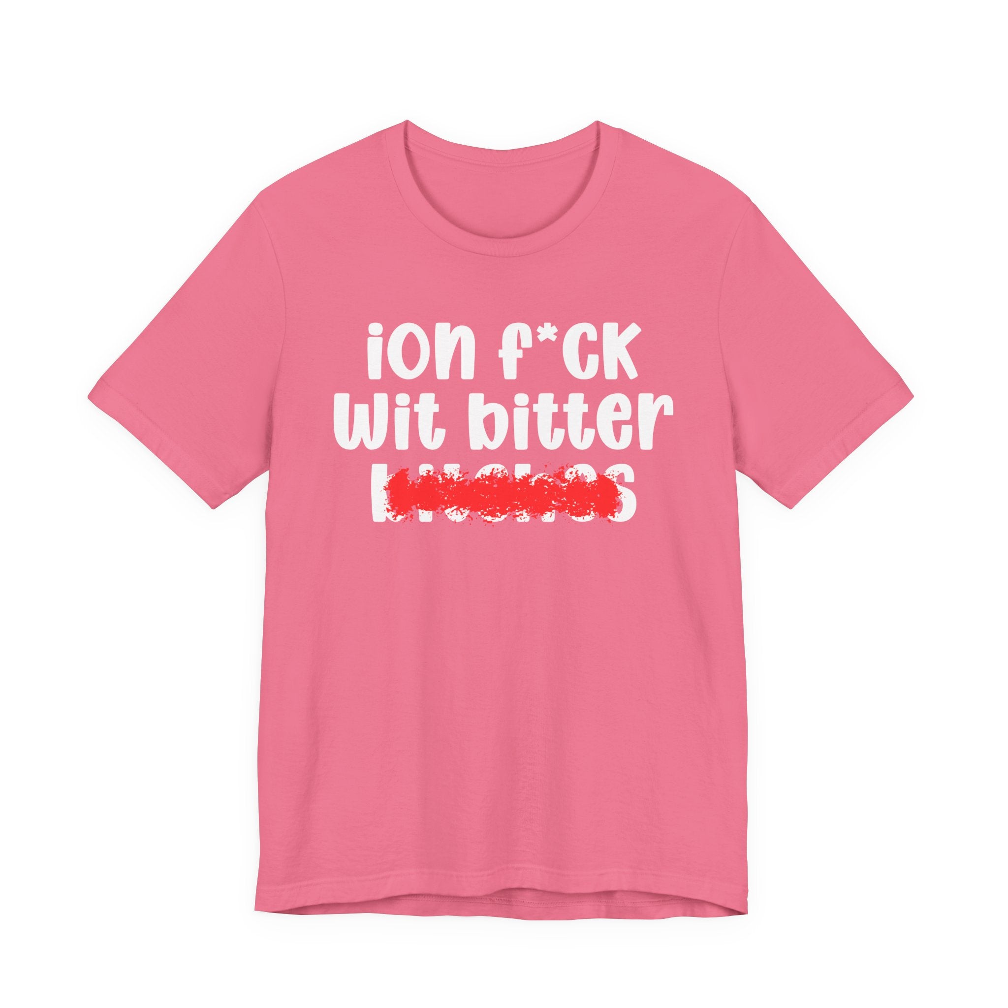 ION (I Don't) FUCK WIT BITTER BITCHES — Bold Sarcastic Graphic T-Shirt