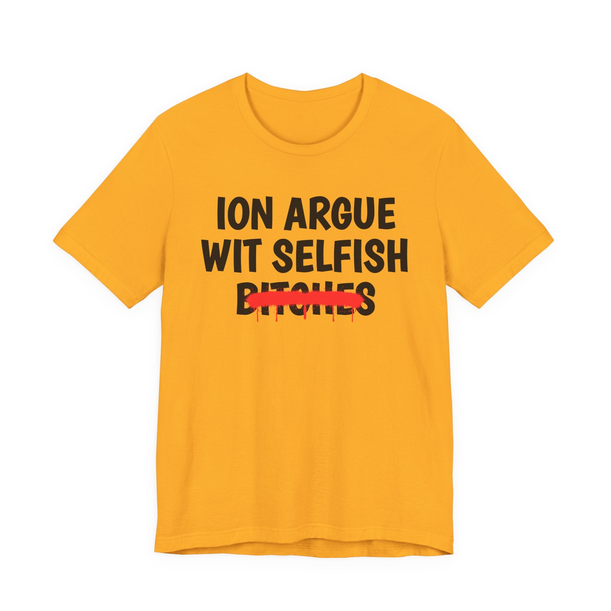 ION (I Don't) Argue Wit Selfish Bitches — Funny Statement T-Shirt