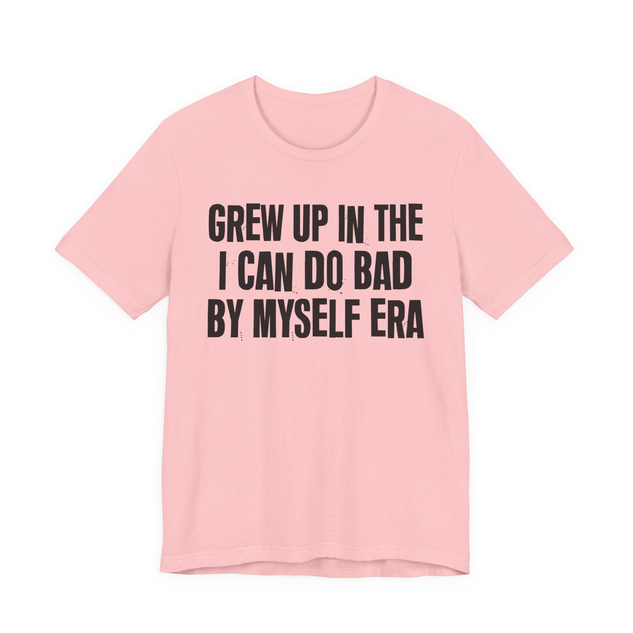 Grew Up In The I Can Do Bad By Myself Era - Hilarious Back In The Days  T-Shirt