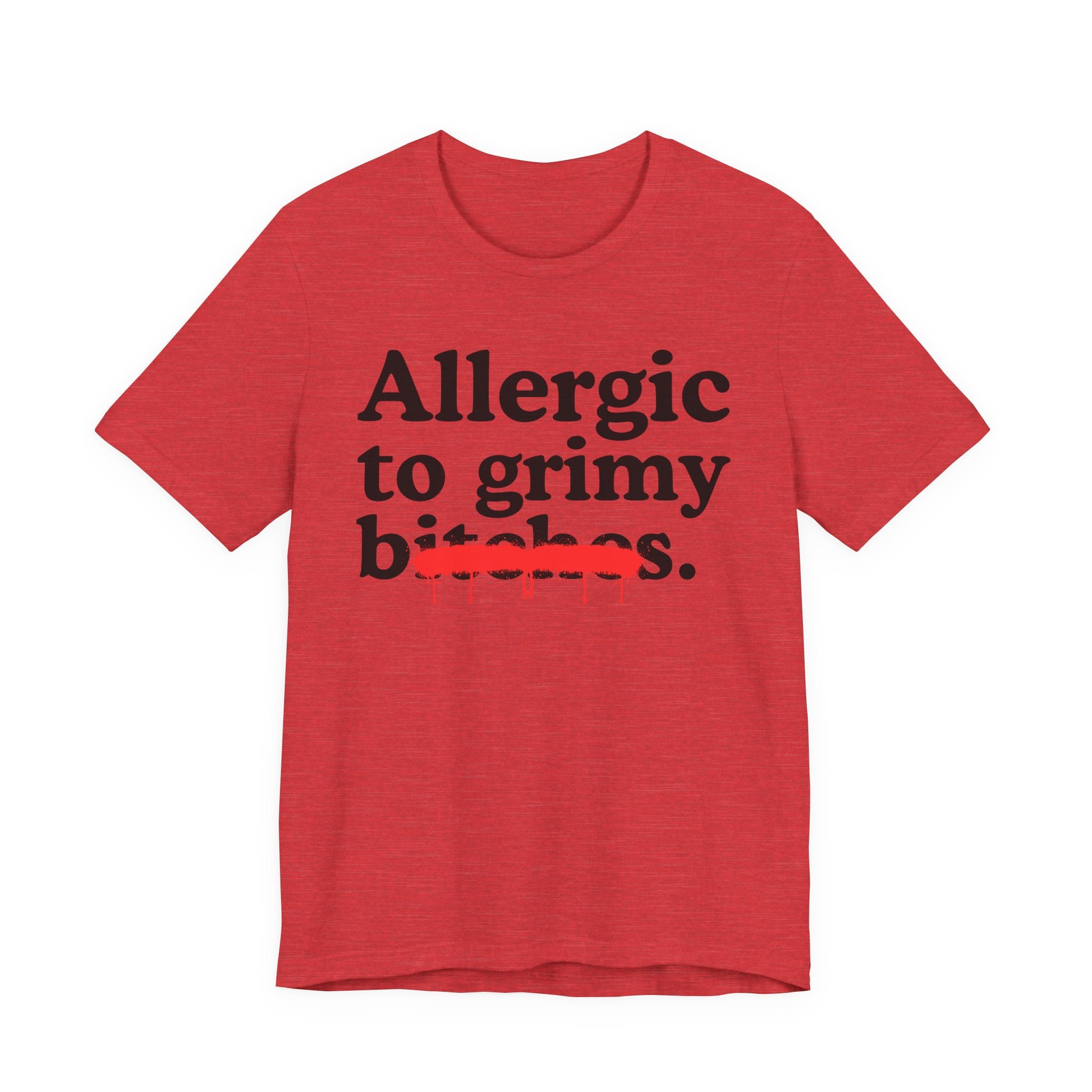 Allergic To Grimy Bitches — Sarcastic Sassy Statement T-Shirt