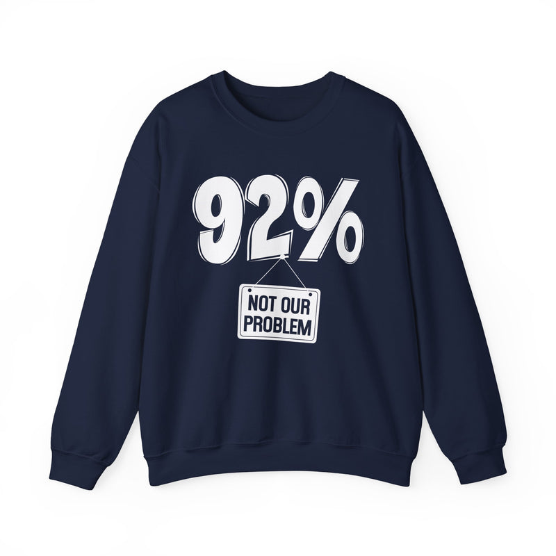 92% — Not Our Problem — Sweatshirt