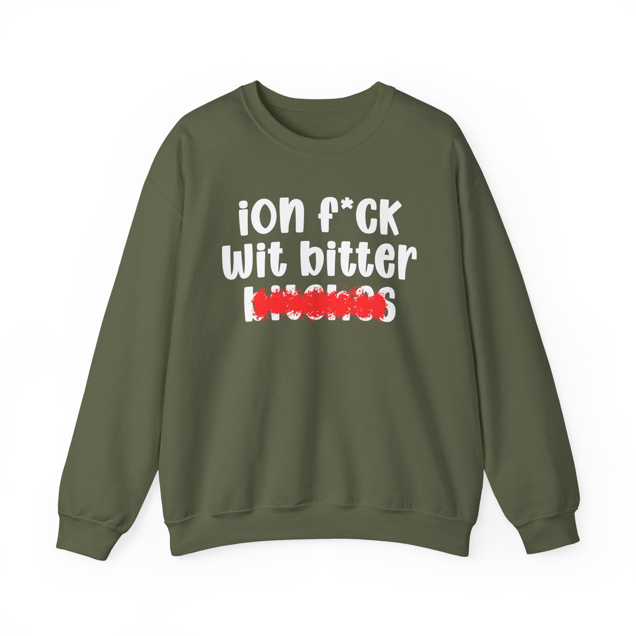 ION (I Don't) FUCK WIT BITTER BITCHES — Bold Sarcastic Sweatshirt
