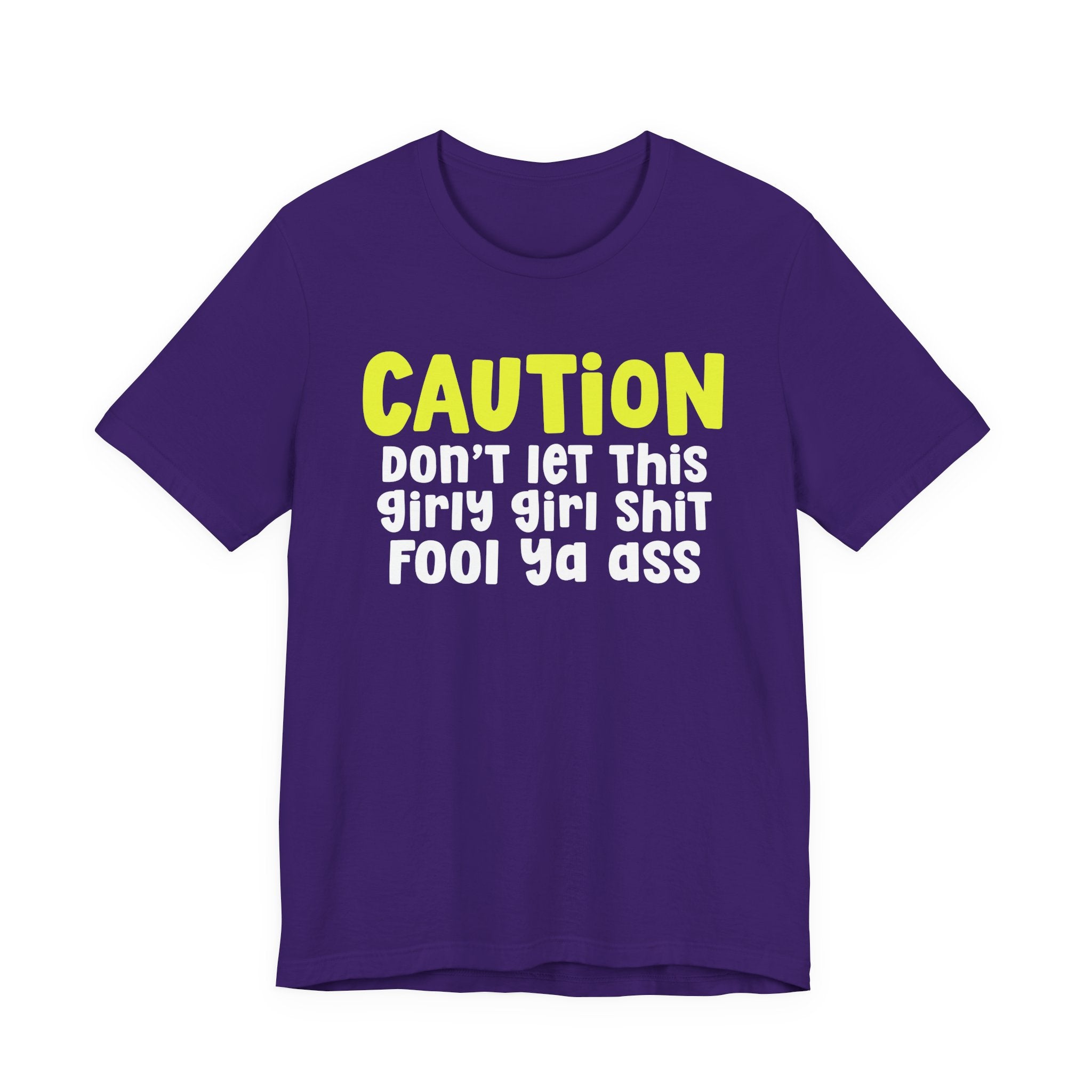 Caution Don't Let This Girly Girl Shit Fool Ya Ass — Bold Warning Statement T-shirt