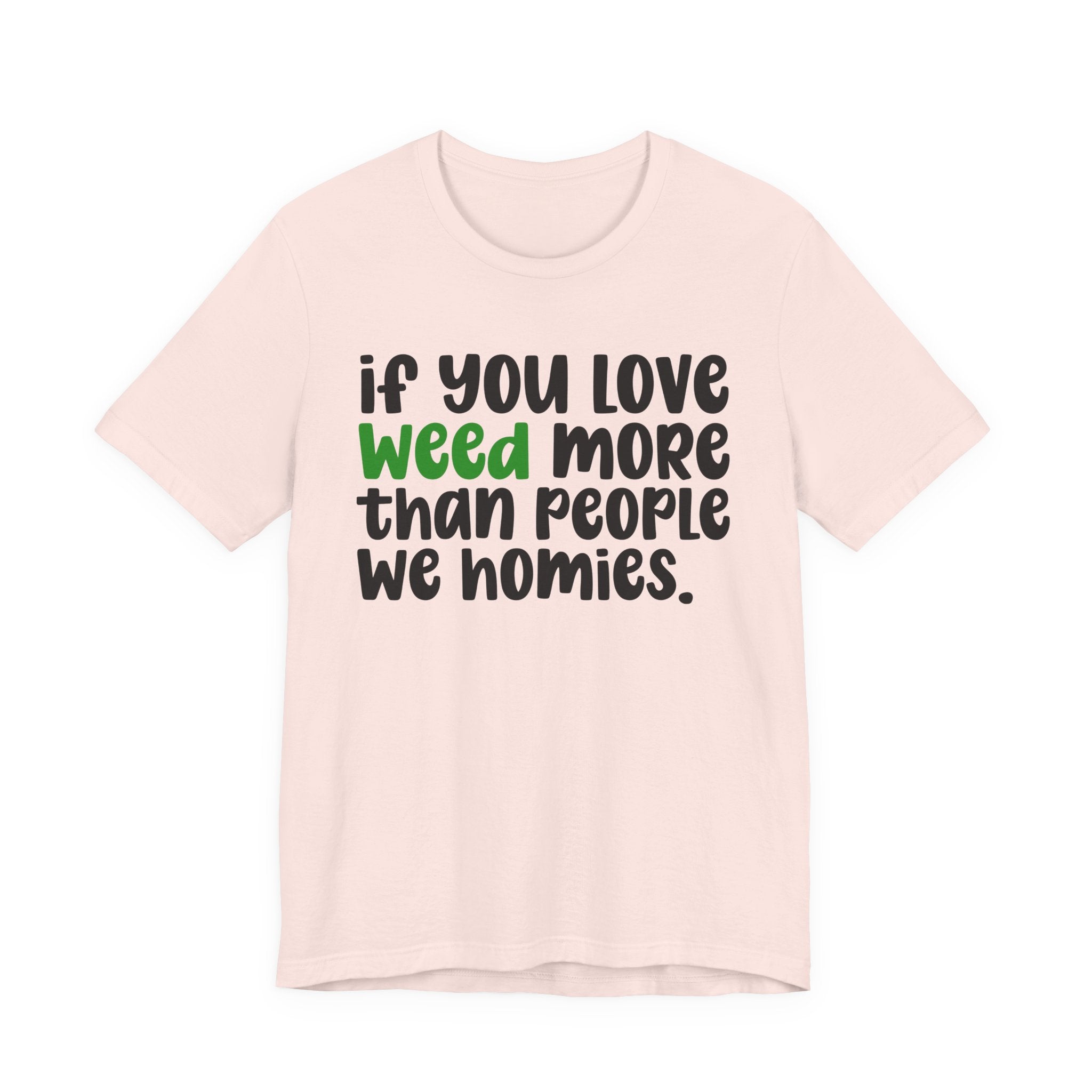 If You Love Weed More Than People We Homies T-Shirt — Funny Cannabis Graphic T‑Shirt