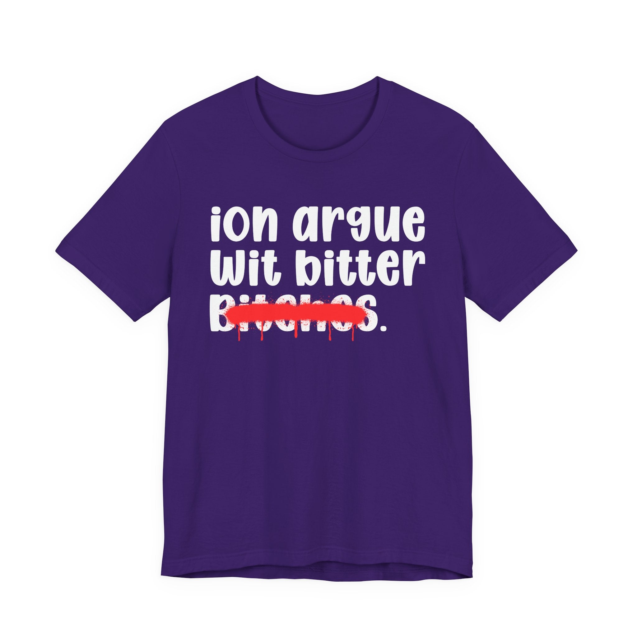 ION (I Don't) Argue Wit Bitter Bitches — Funny Statement T-Shirt