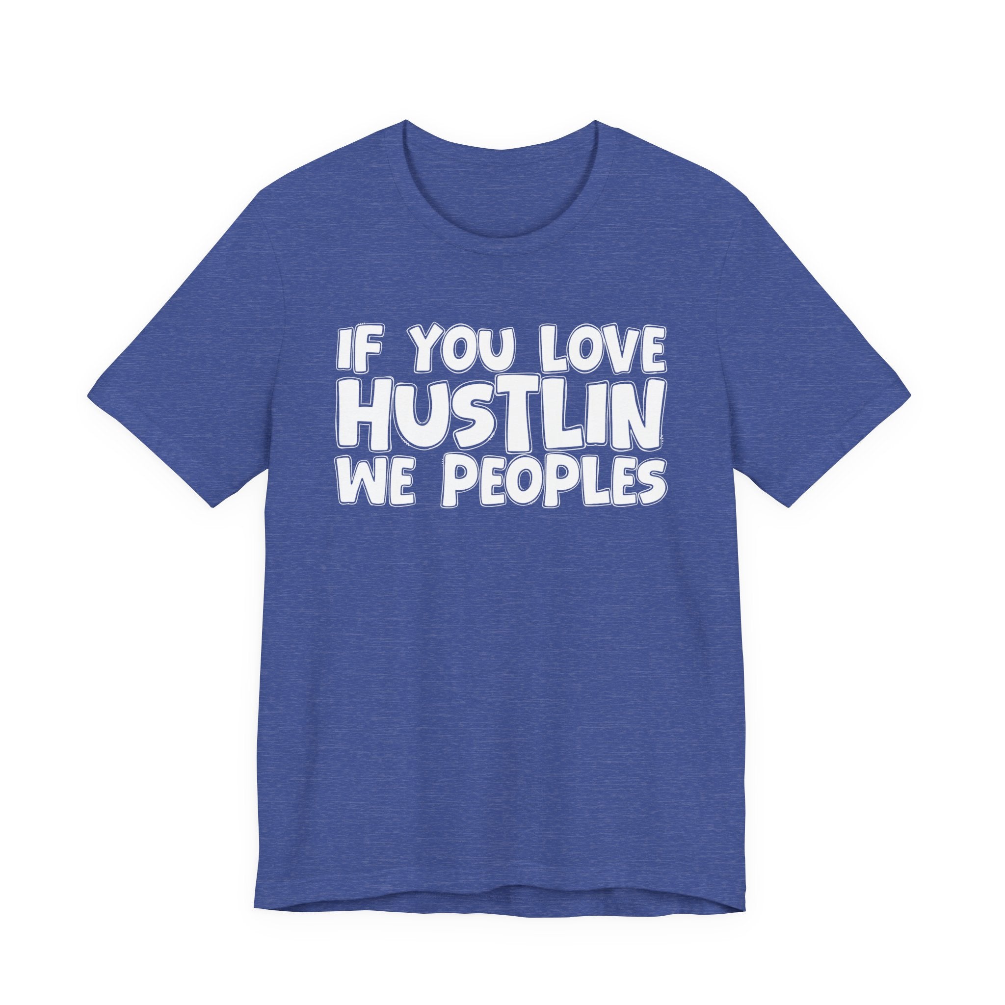 If  You Love Hustlin We Peoples — Motivational Hustle Statement T-Shirt