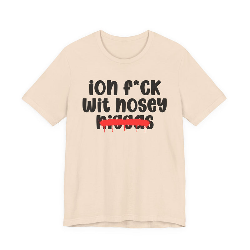 ION Fuck Wit Nosey Niggas - Brutally Direct Statement Tee