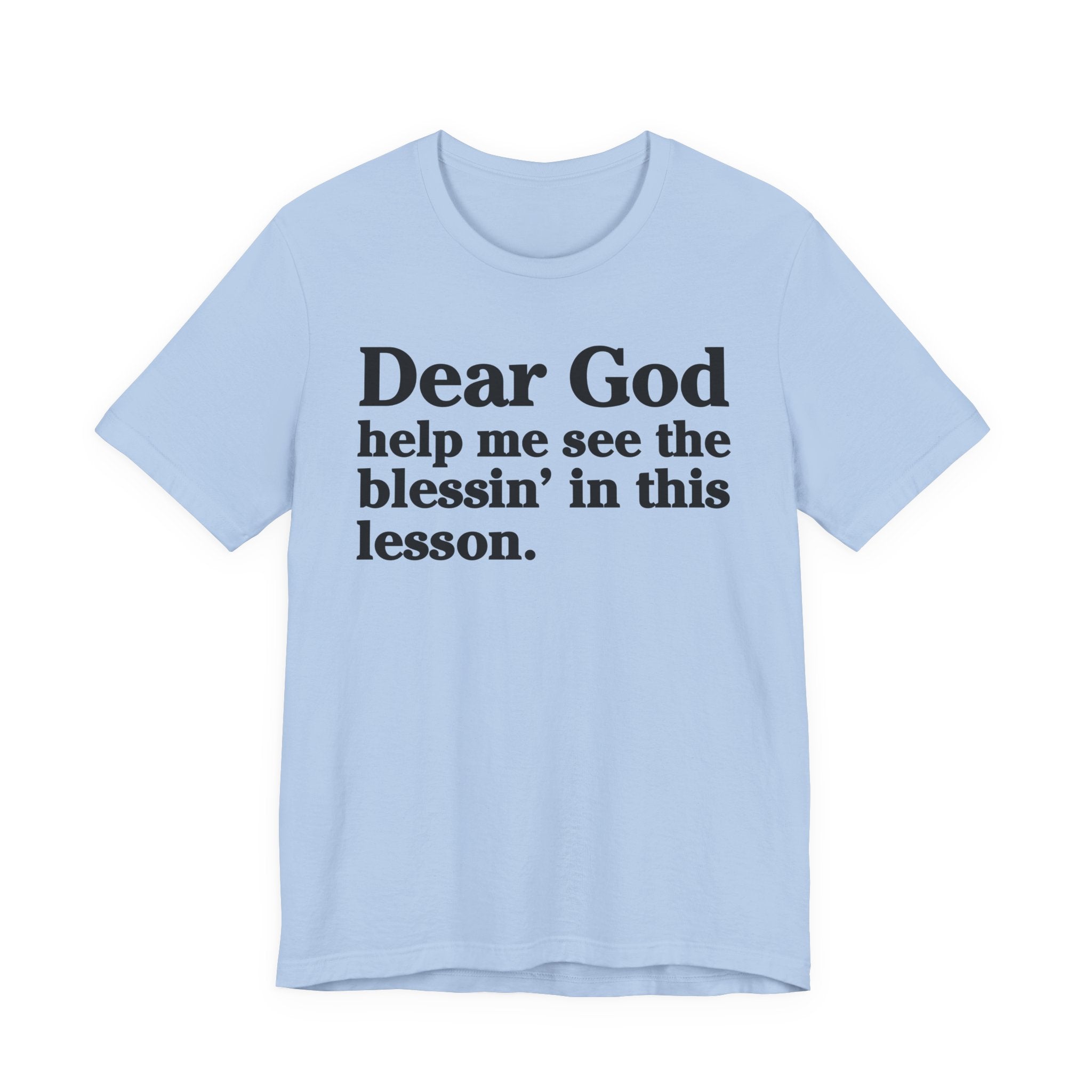 Dear God Help Me See the Blessin' in This Lesson - Positive Christian T-Shirt