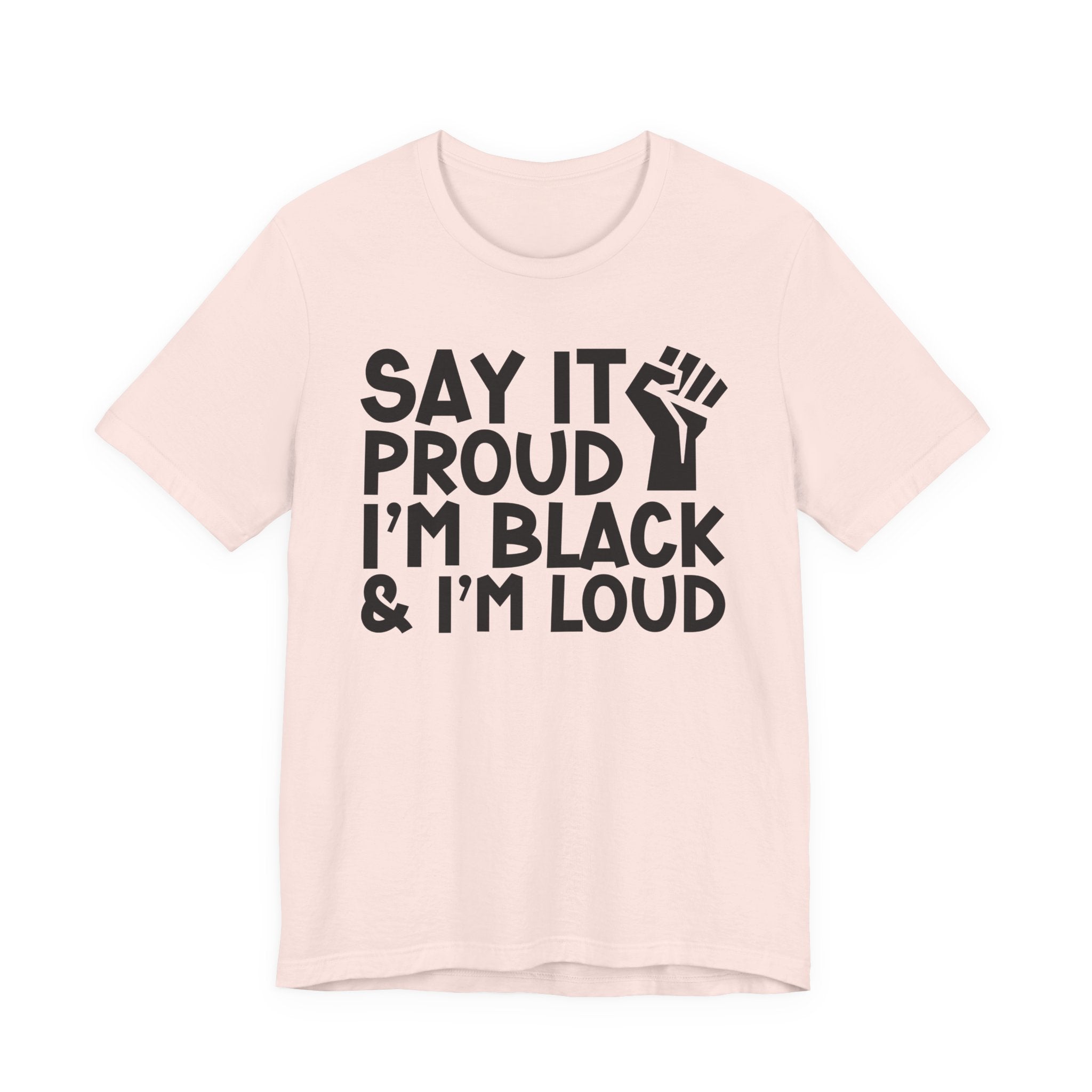 Say it Proud I'm Black & I'm Loud — T-Shirt