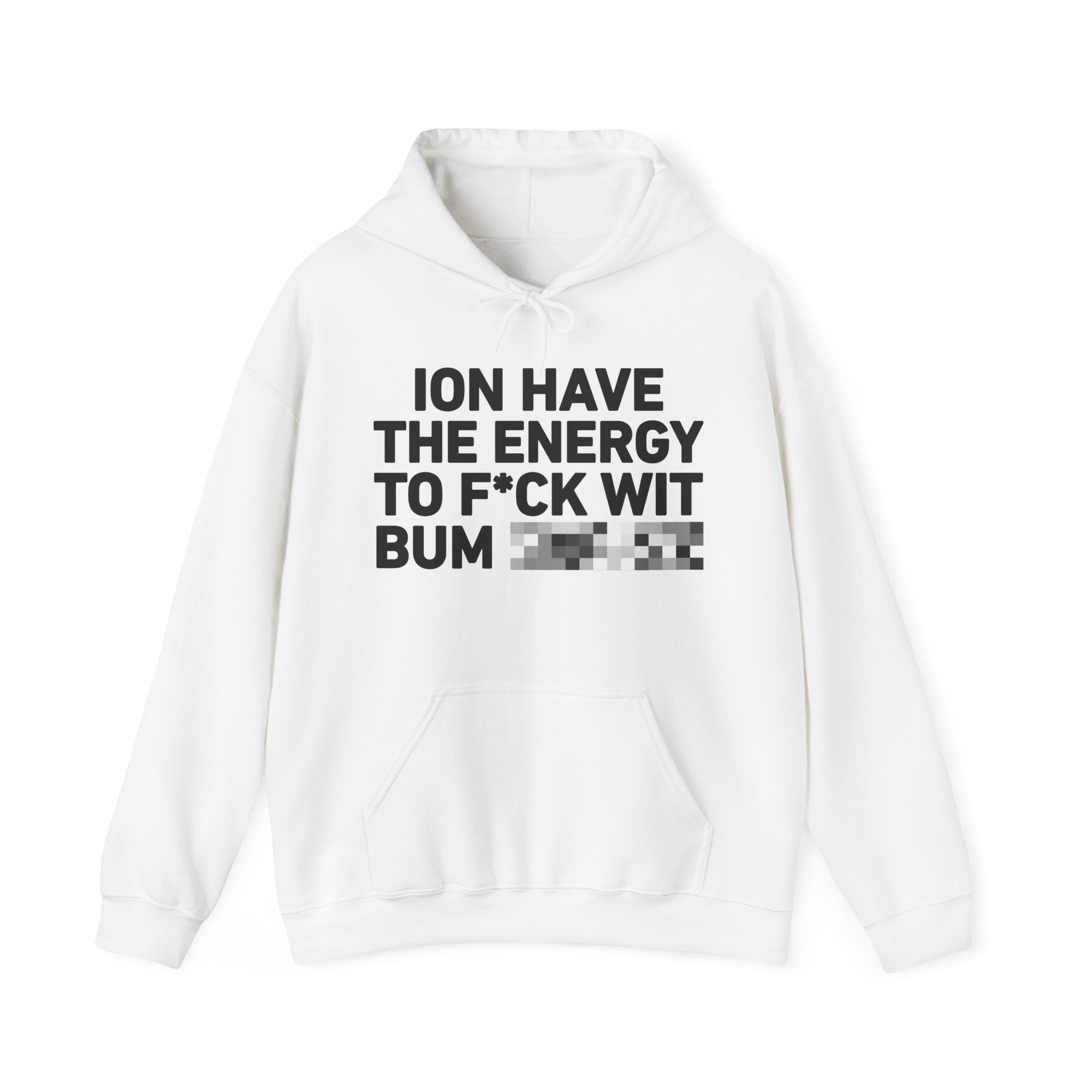 I Don’t Have the Energy To Fuck Wit Bum (Bitches/Niggas) - Funny Energy Statement Hoodie