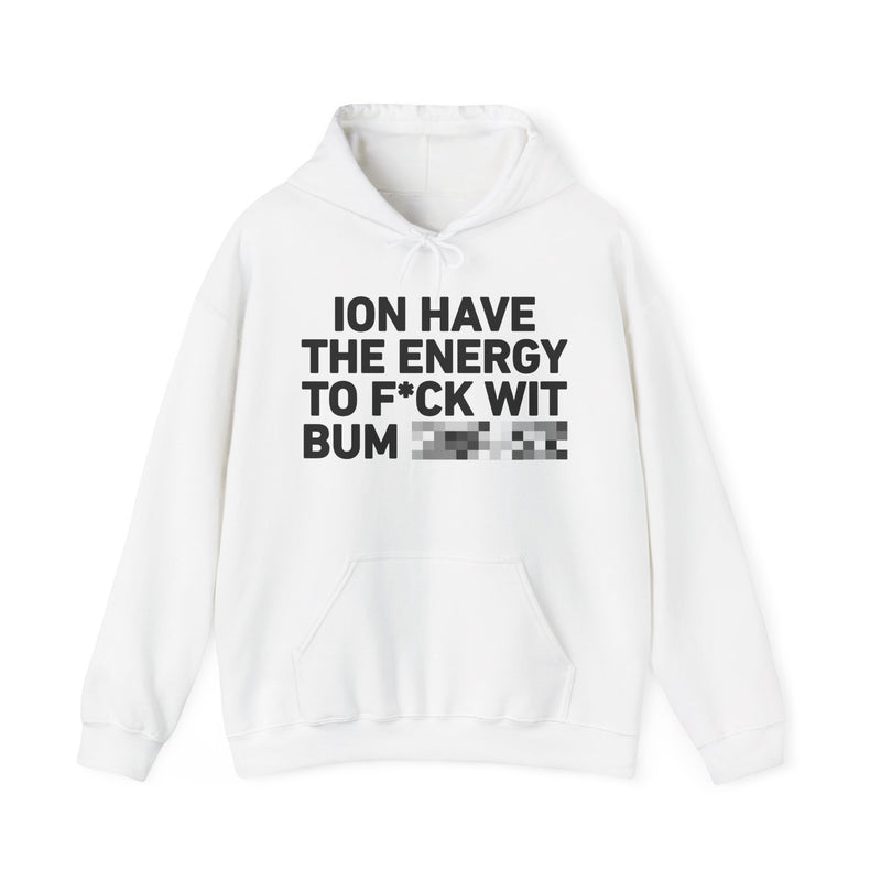 I Don’t Have the Energy To Fuck Wit Bum (Bitches/Niggas) - Funny Energy Statement Hoodie