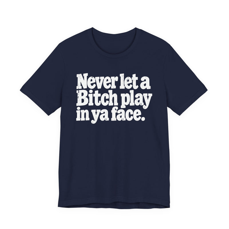 Never let a Bitch Play In Ya Face －Street Motivational T-Shirt