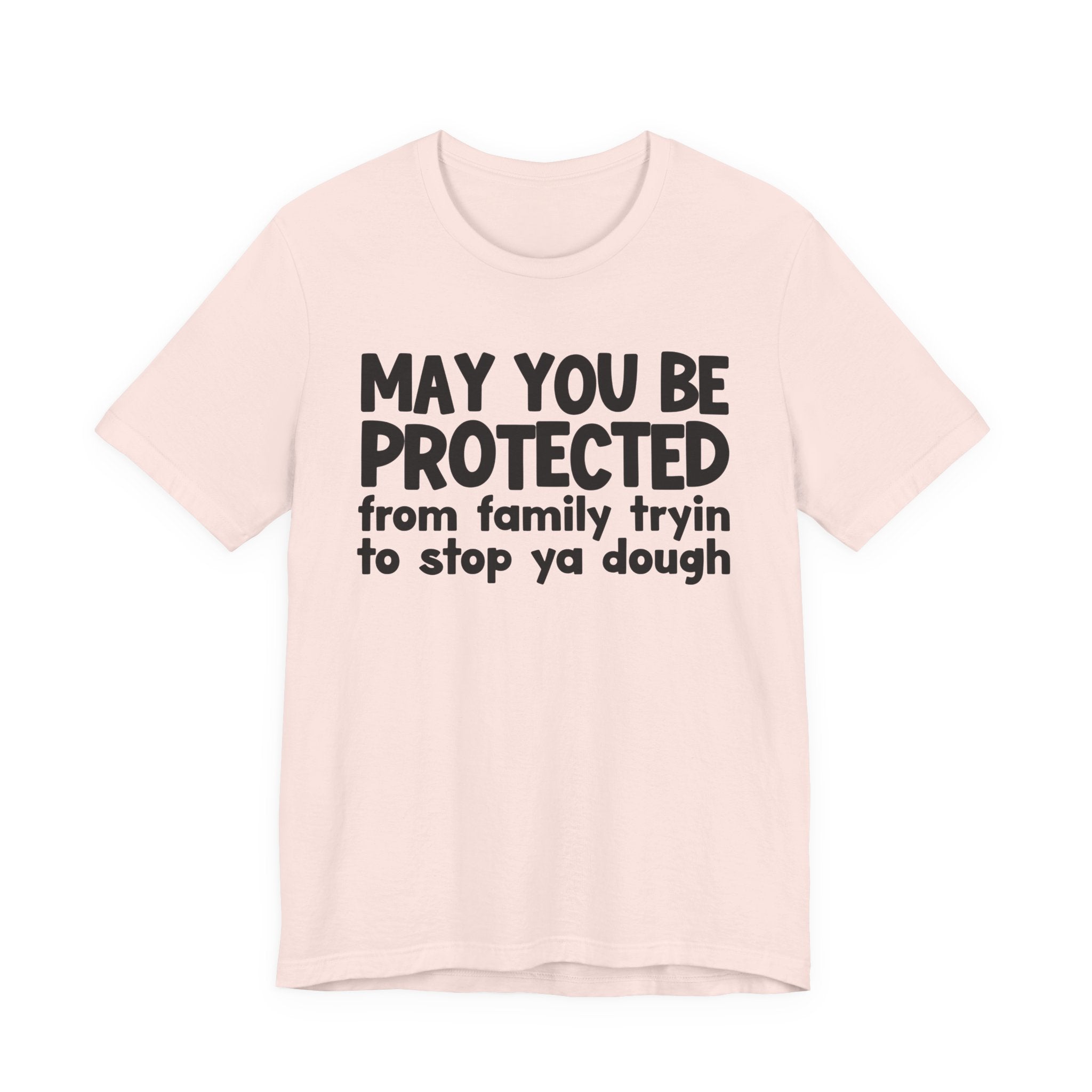 May You Be Protected From Family Tryin To Stop Ya Dough — Funny Sarcastic Prayer Tee