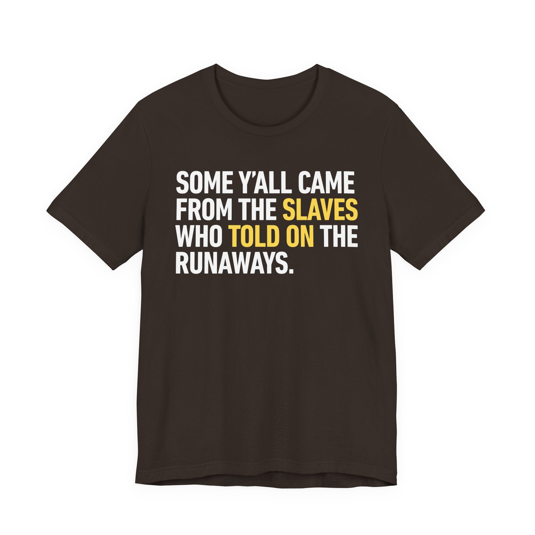 Some Yall Came From The Slaves Who Told On The Runaways. — T-Shirt