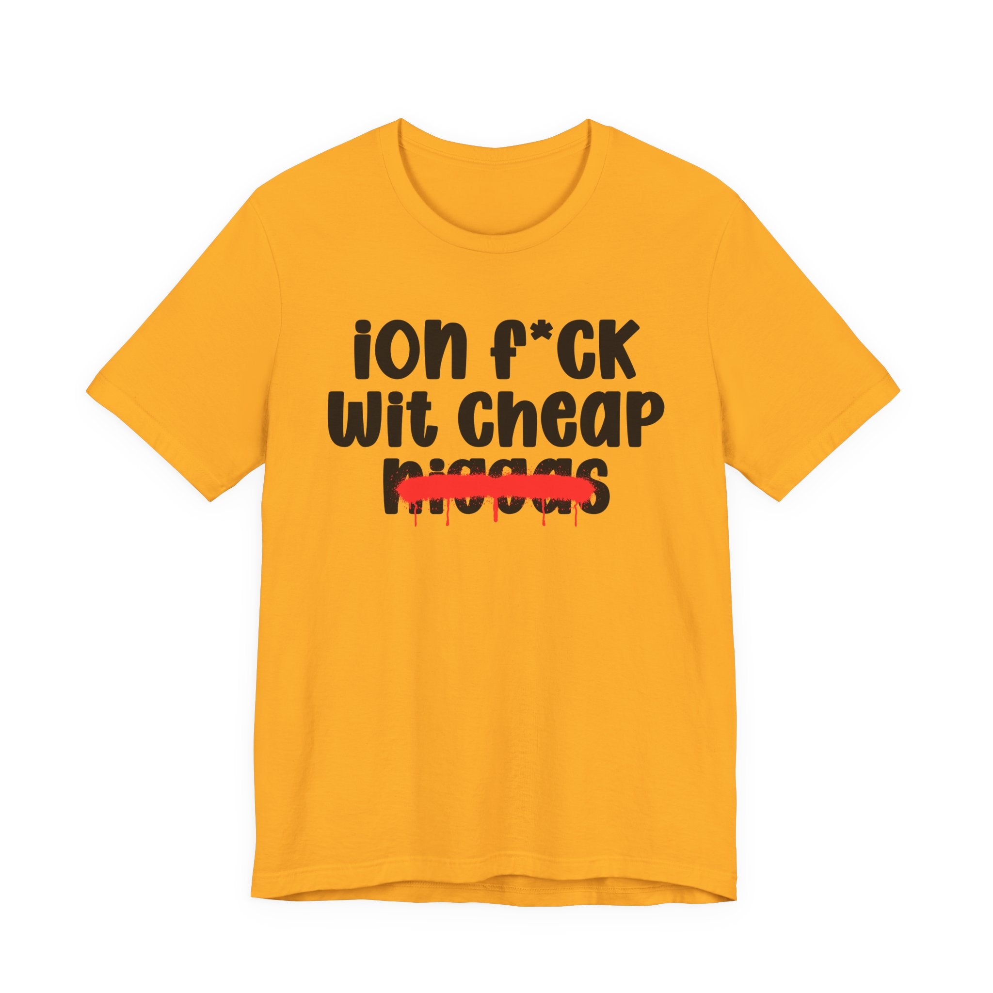 ION Fuck Wit Cheap Niggas - Brutally Direct Statement Tee
