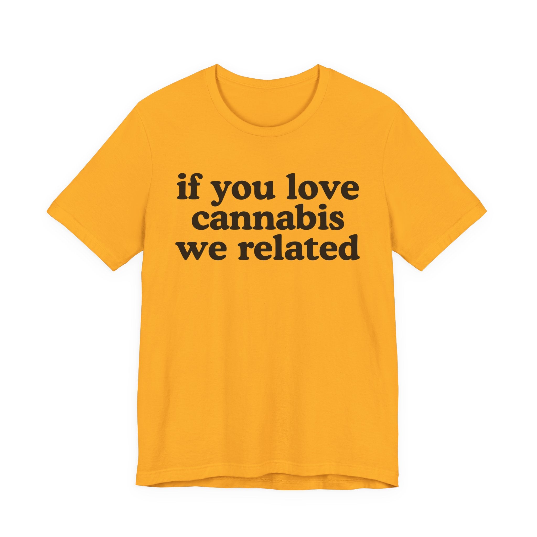 If You Love Cannabis We Related - Funny Back In The Days T-Shirt