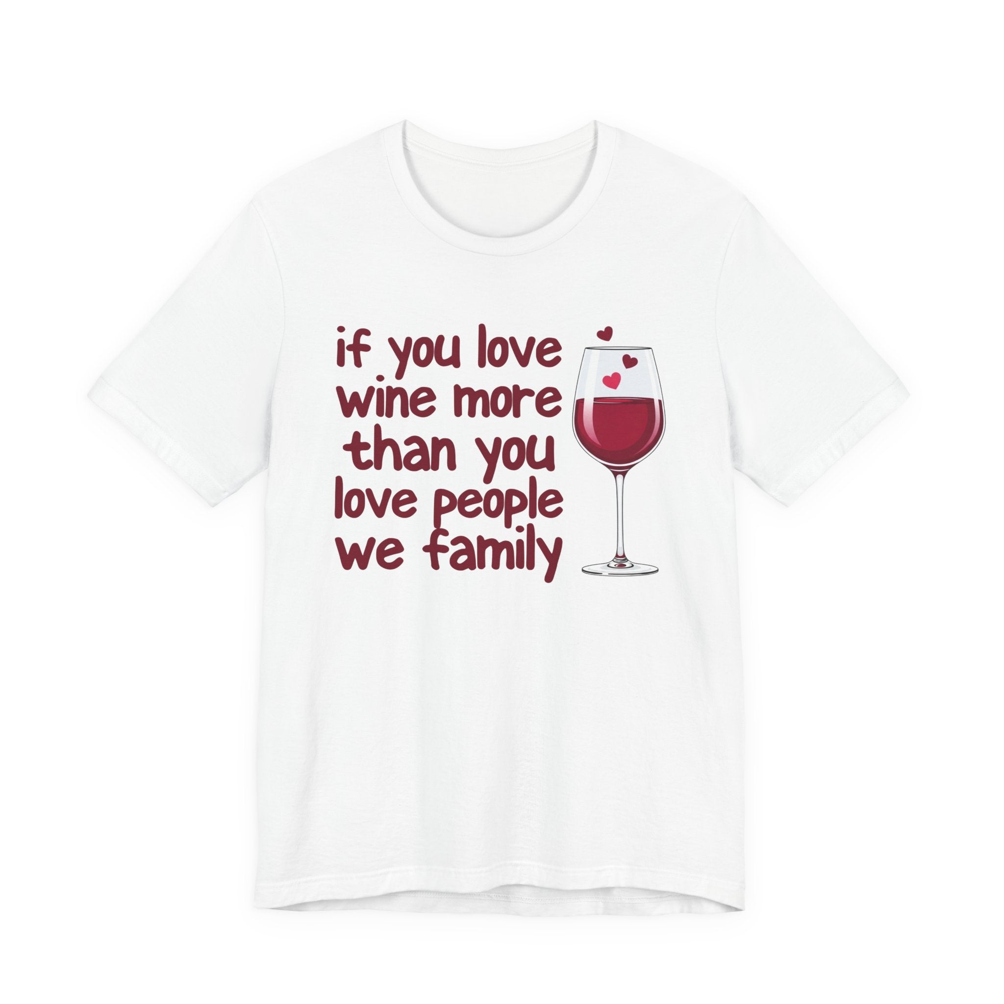 If You Love Wine More Than People We Family - Wine Lover T-Shirt