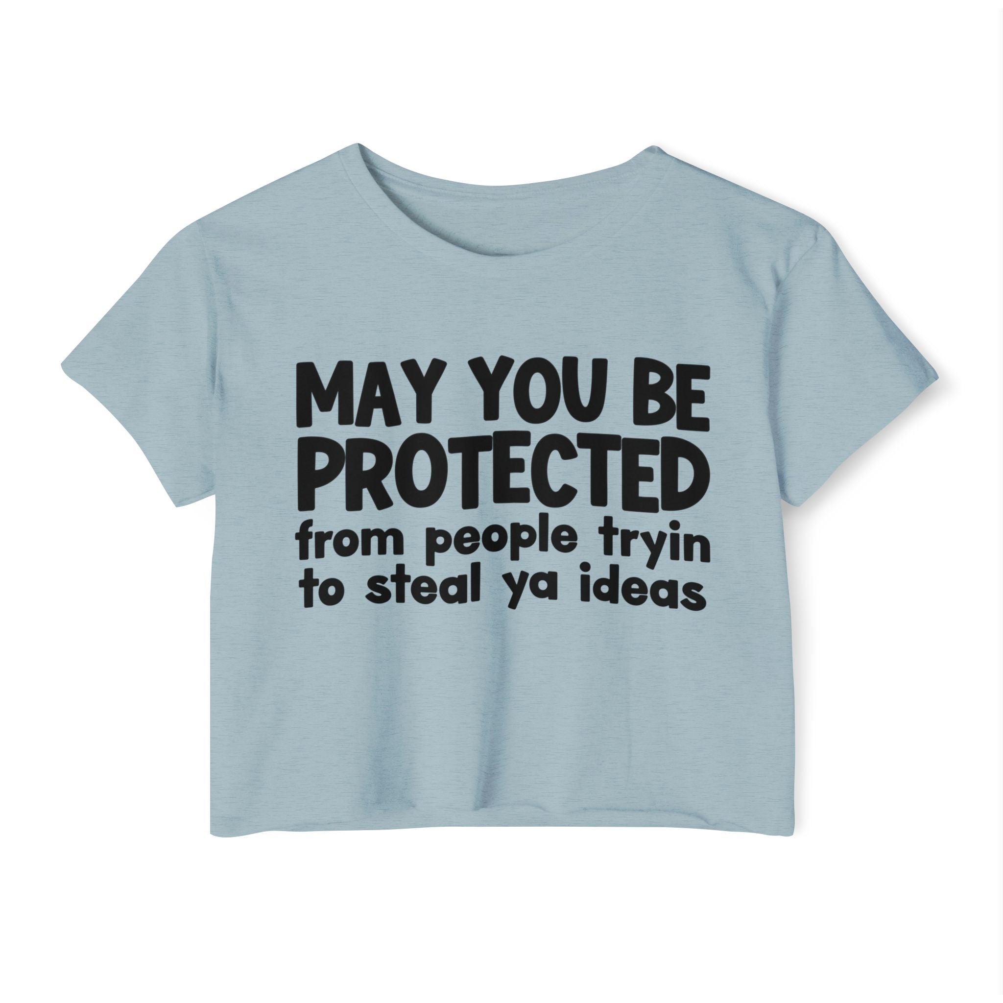 May You Be Protected From People Tryin To Steal Ya Ideas - Inspirational Quote Crop Top