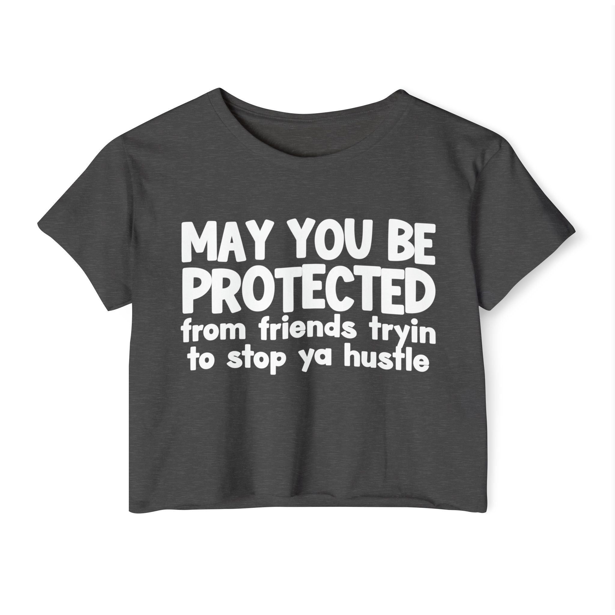 May You Be Protected From Friends Tryin To Stop Ya Hustle -Funny Sarcastic Prayer Crop Top