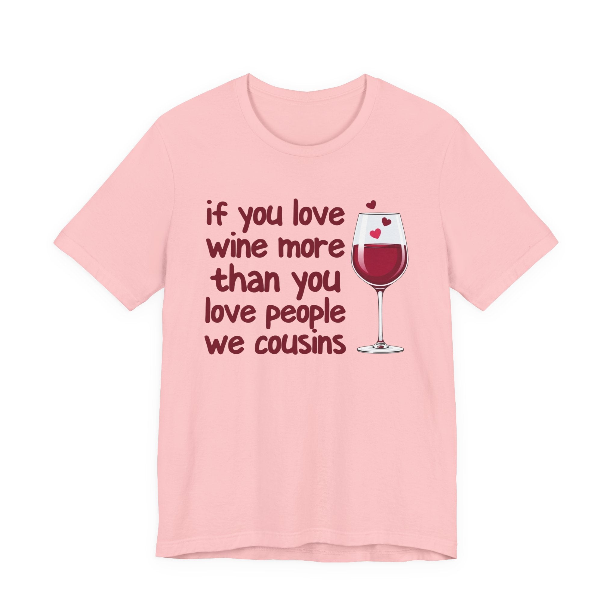 If You Love Wine More Than You Love People We Cousins - Wine Lover T-Shirt