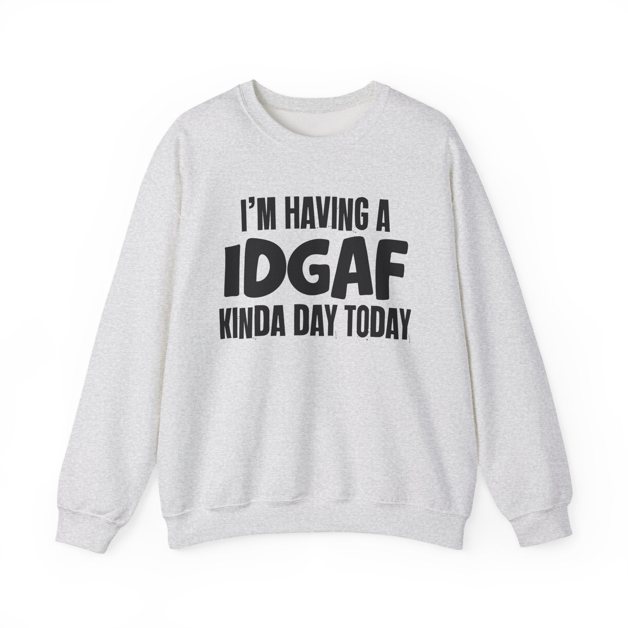 I’m Having a Idgaf Kinda Day Today - Funny Mood Sweatshirt
