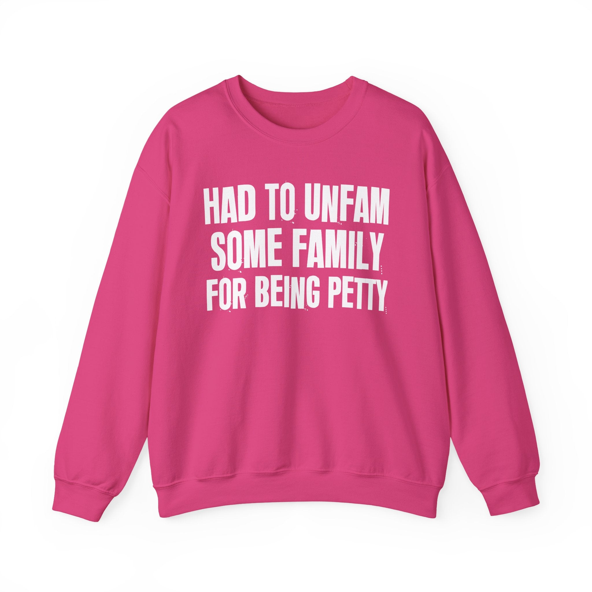 Had To Unfam Some Family For Being Petty - Humorous Quote Sweatshirt