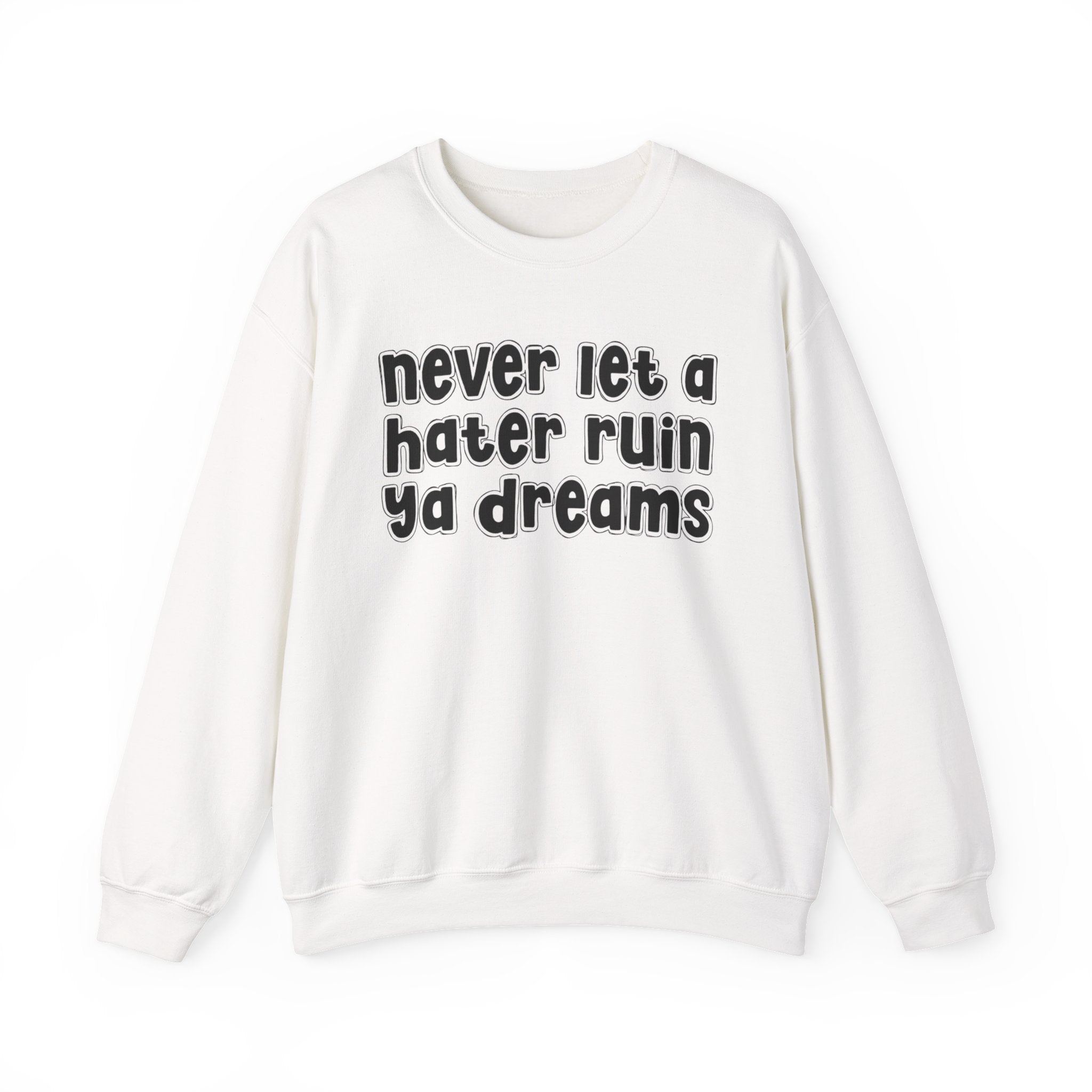 Never Let A Hater Ruin Ya Dreams － Real Talk Declaration Sweatshirt