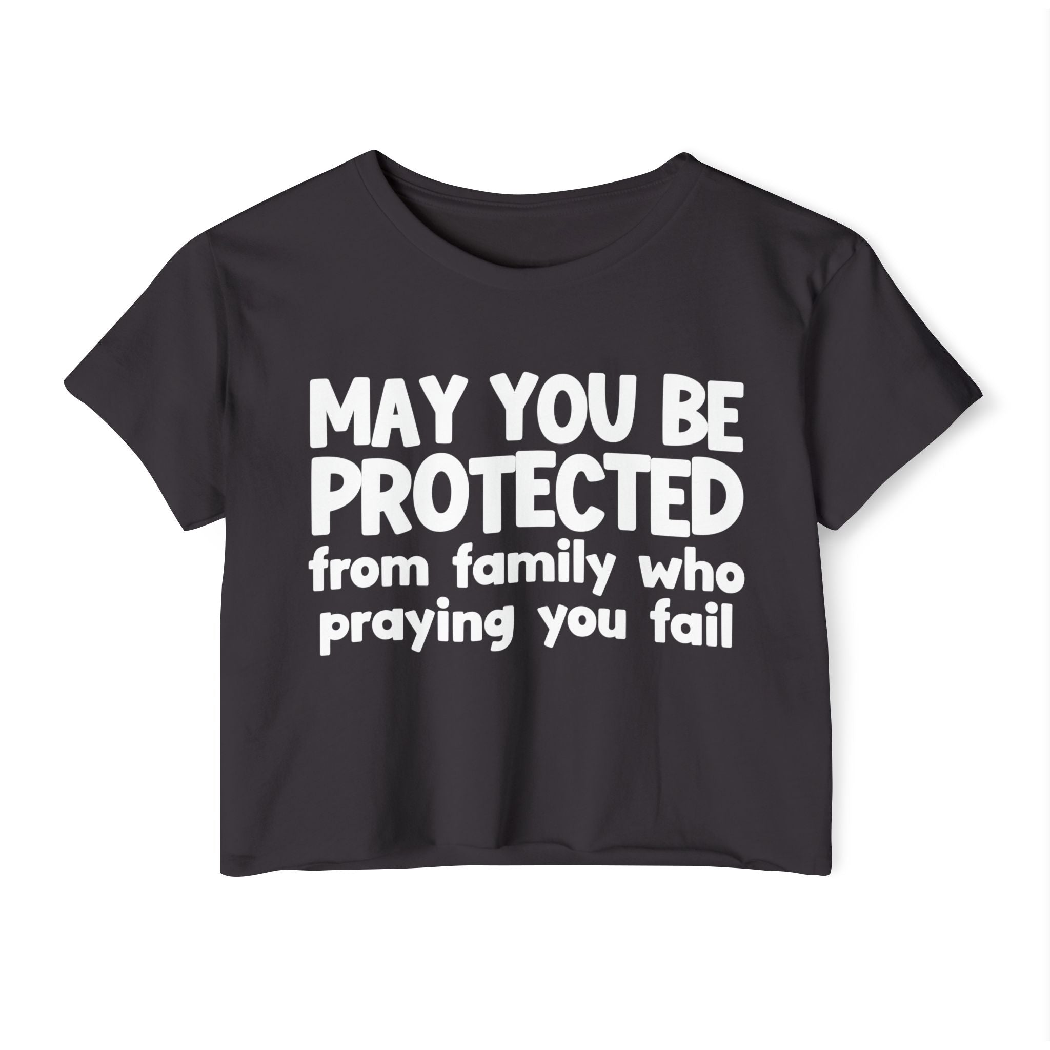 May You Be Protected From Family Who Praying You Fail - Inspirational Quote Crop Top