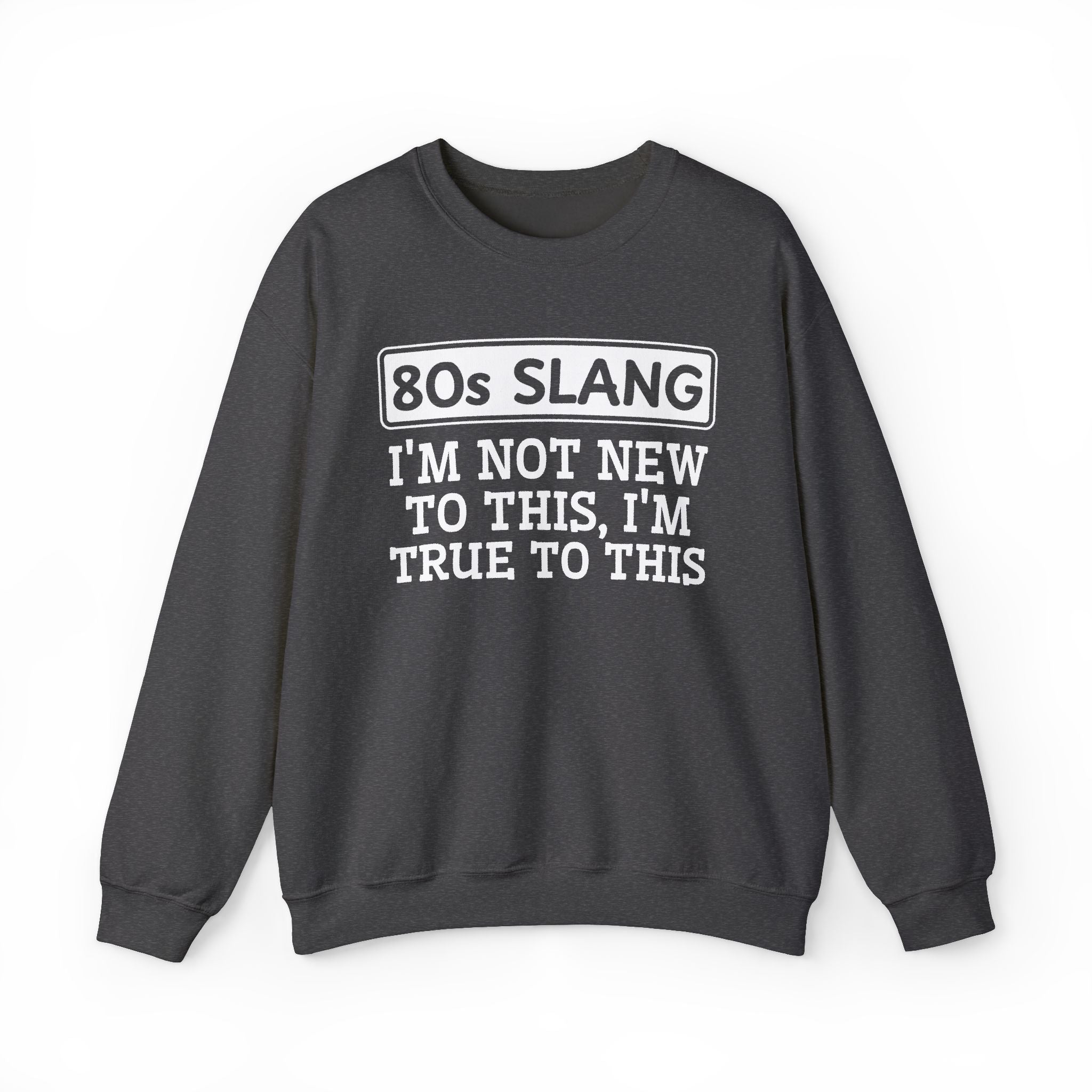 80s I'm Not New To This I'm True To This - Sweatshirt