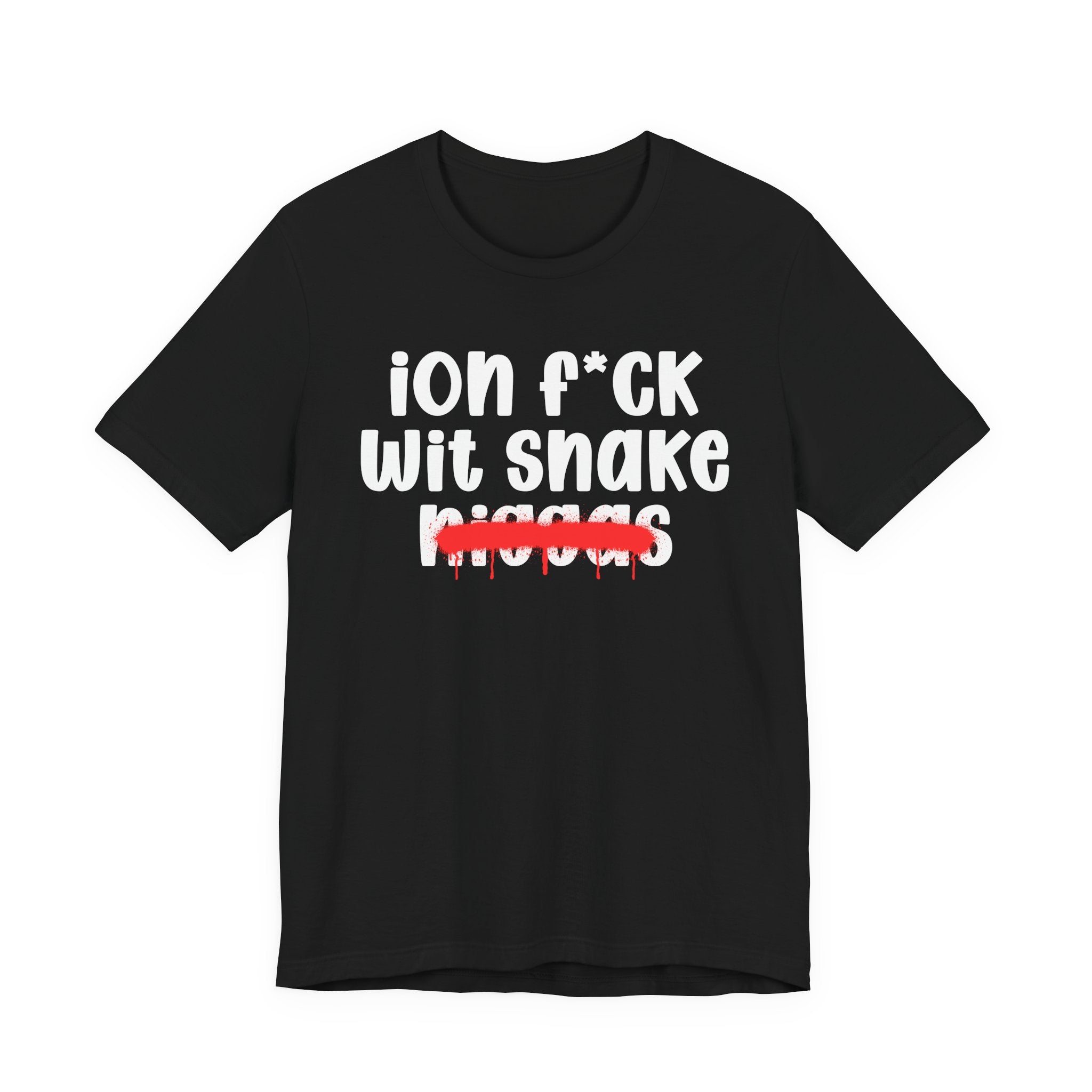 ION Fuck Wit Snake Niggas - Brutally Direct Statement Tee