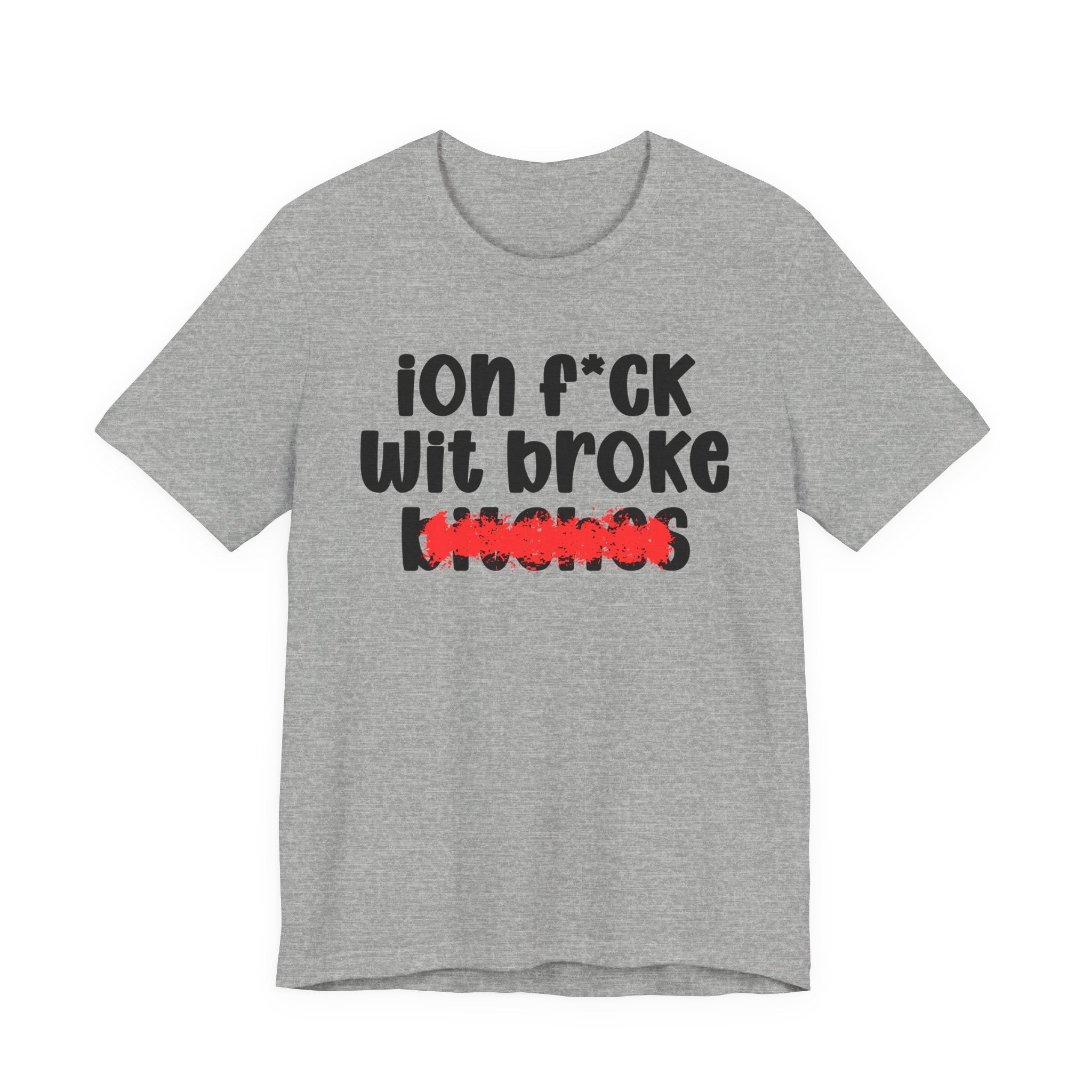 ION (I Don't) FUCK WITH BROKE BITCHES - Bold Sarcastic Graphic T-Shirt