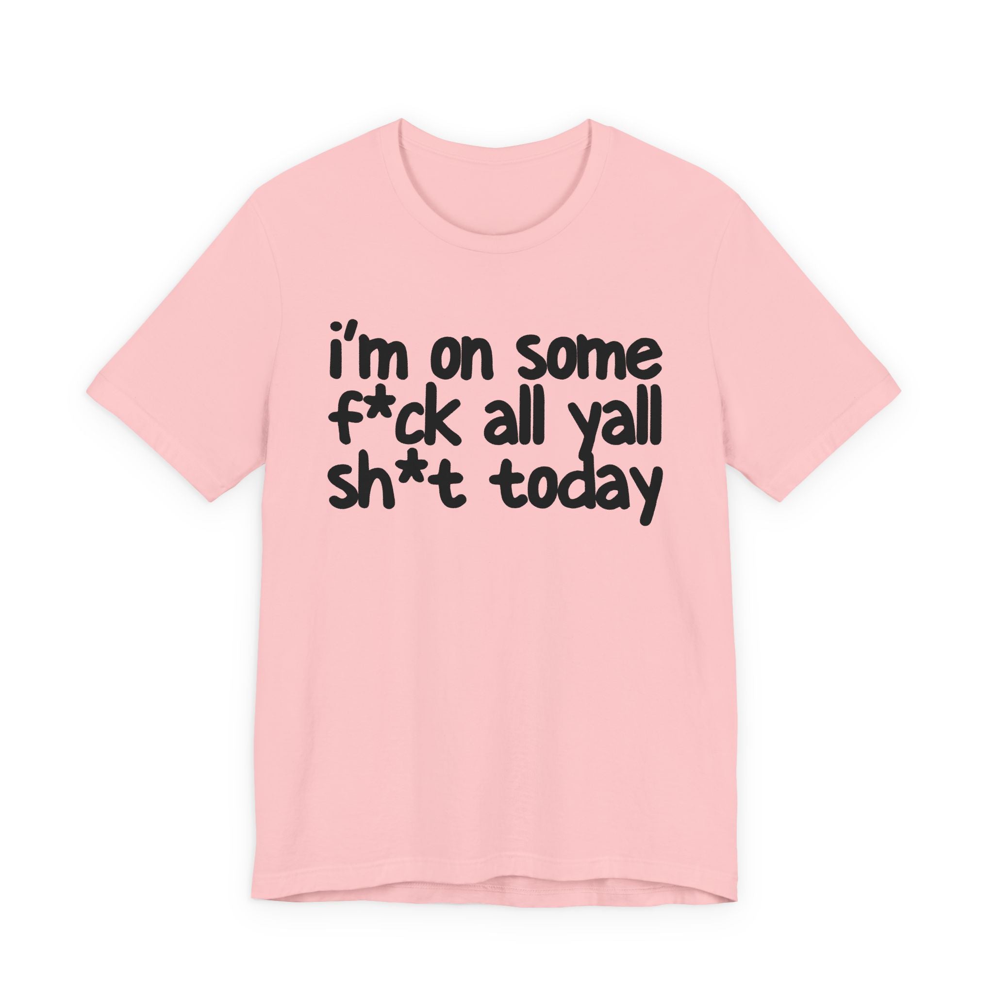 I'm On Some Fuck All Yall Shit Today T —shirt