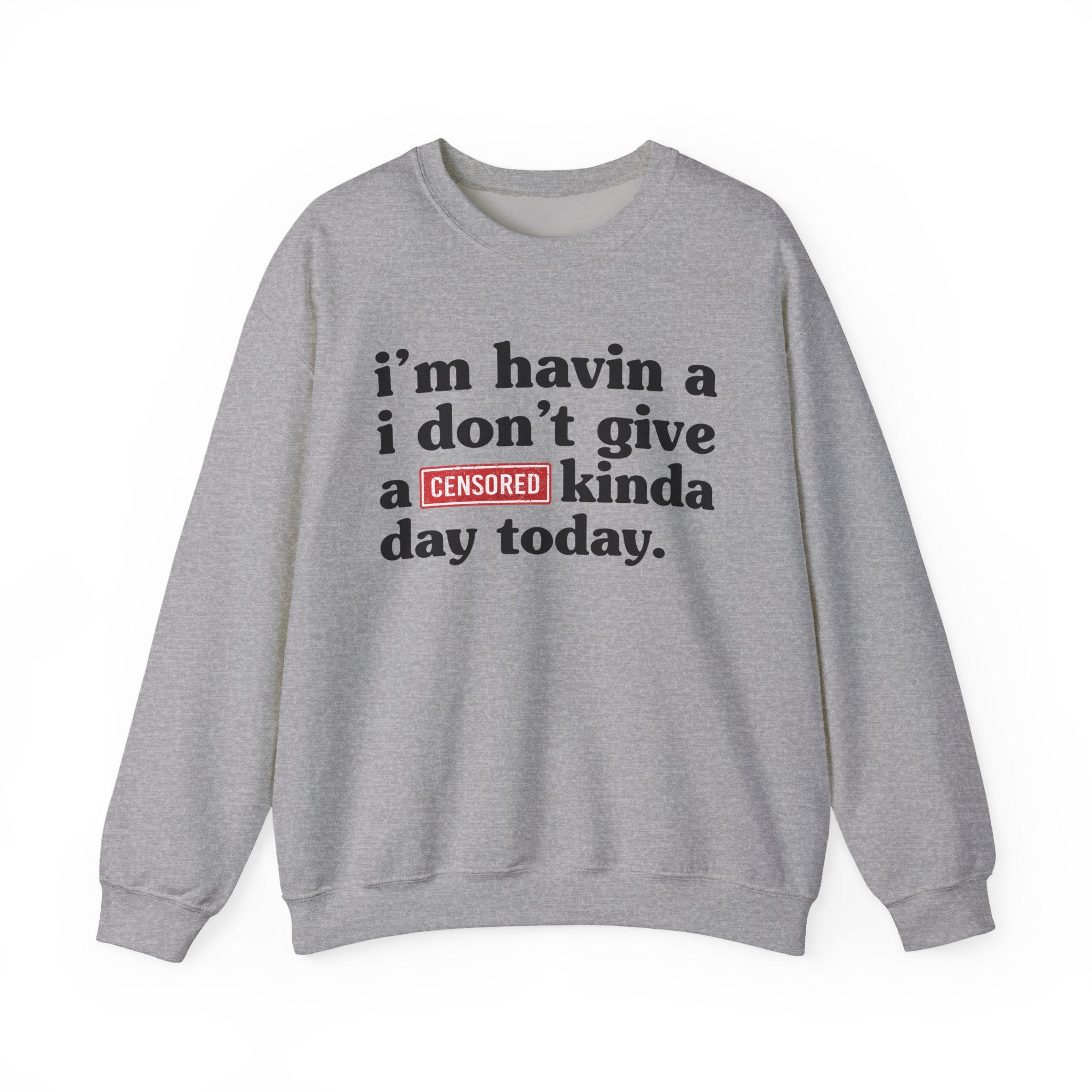 I'm Havin A I Don't Give A [Censored Fuck] Kinda Day Today — Sweatshirt