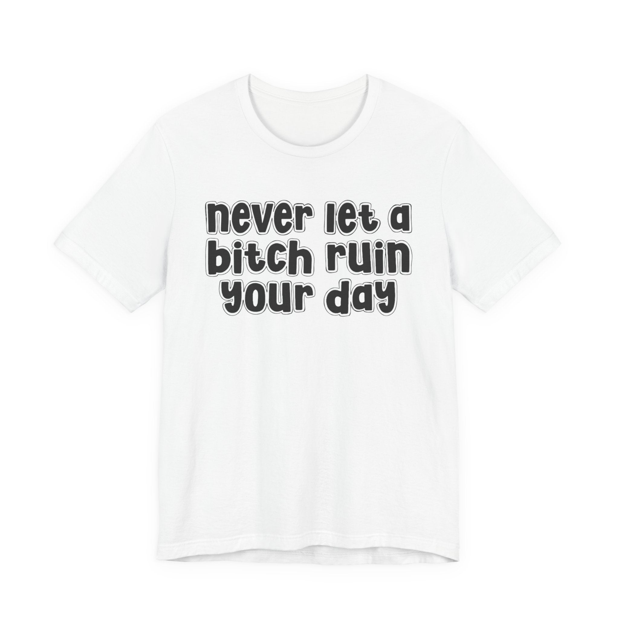 Never Let A Bitch Ruin Your Day－Motivational Declaration T-shirt