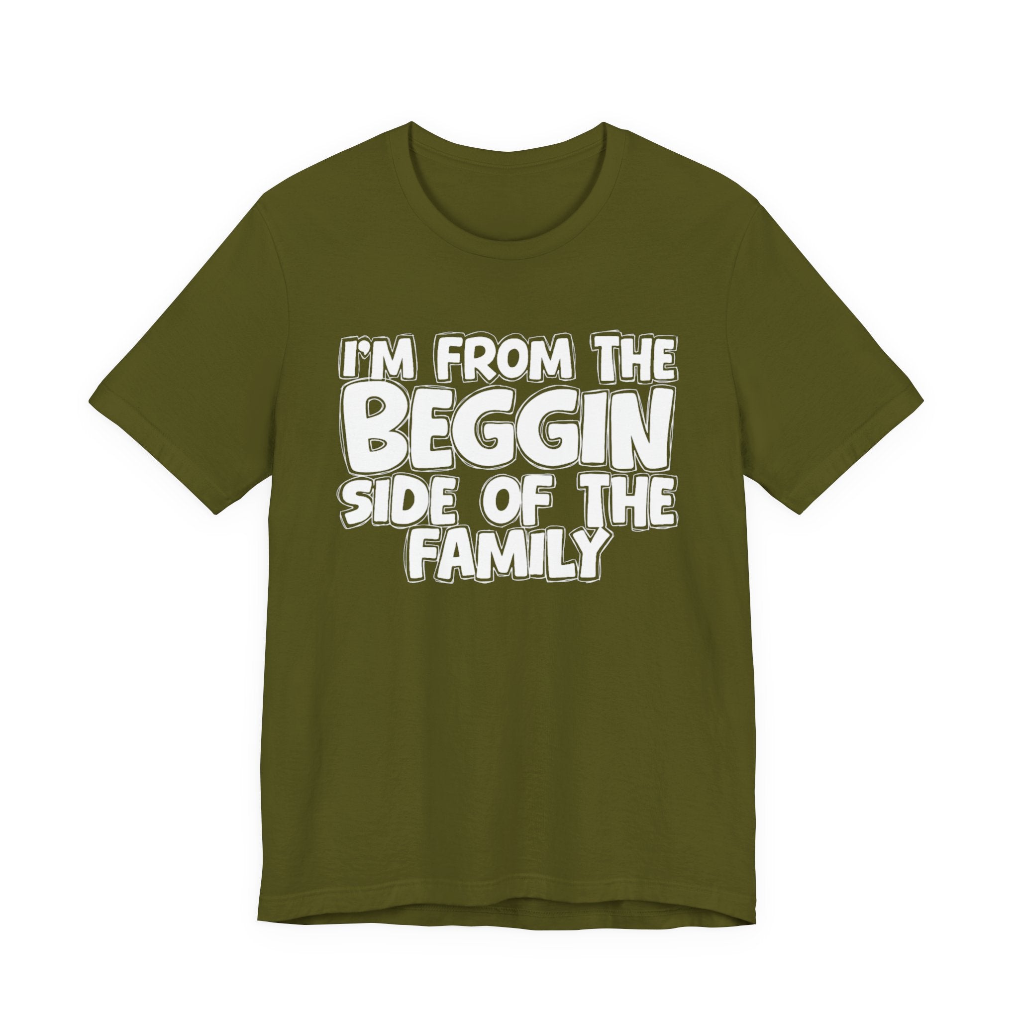 I'm From the Beggin Side of the Family - Funny Family Statement Tee