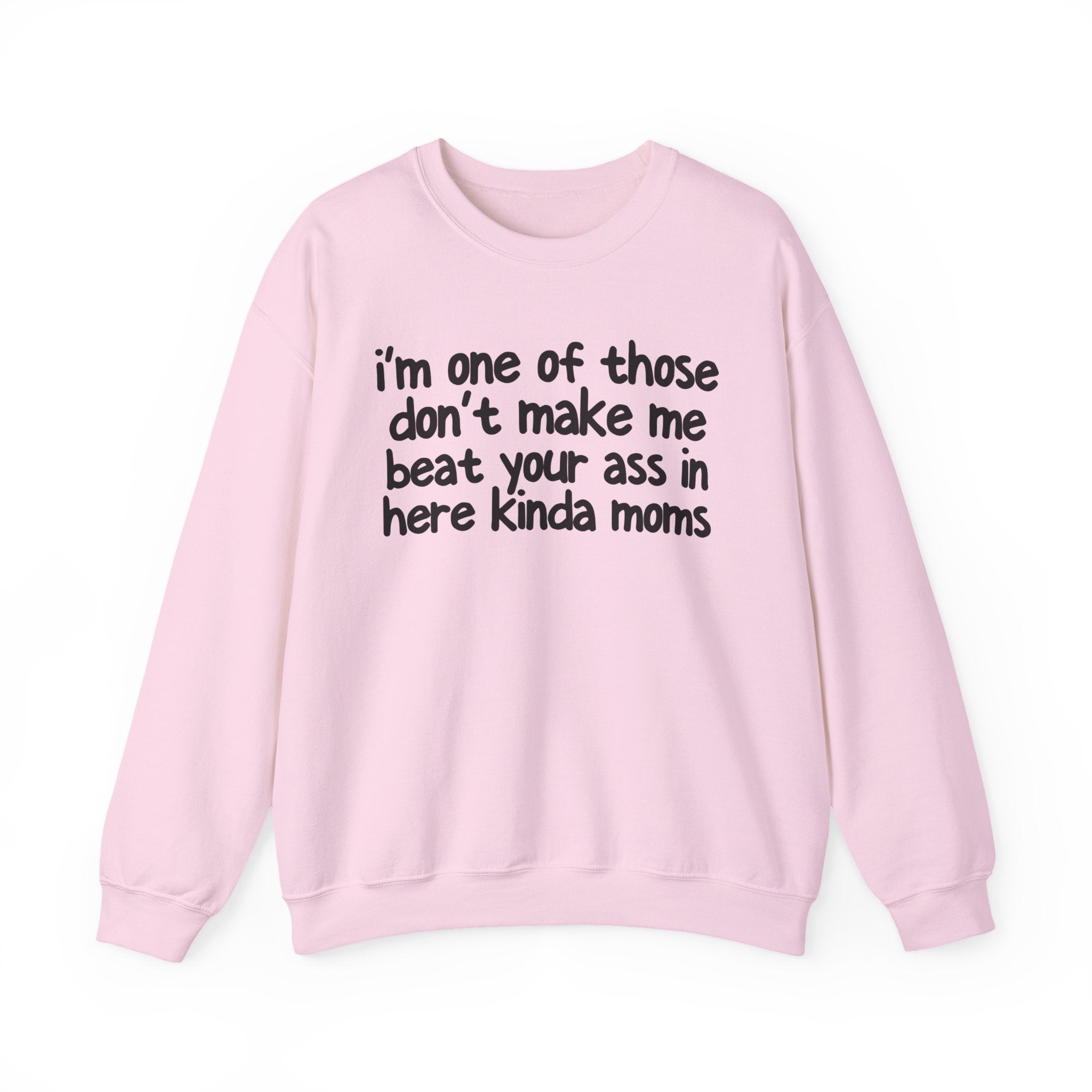 I'm One Of Those Don't Make Me Beat Your Ass In Here Kinda Moms - Serious Mom Energy Sweatshirt