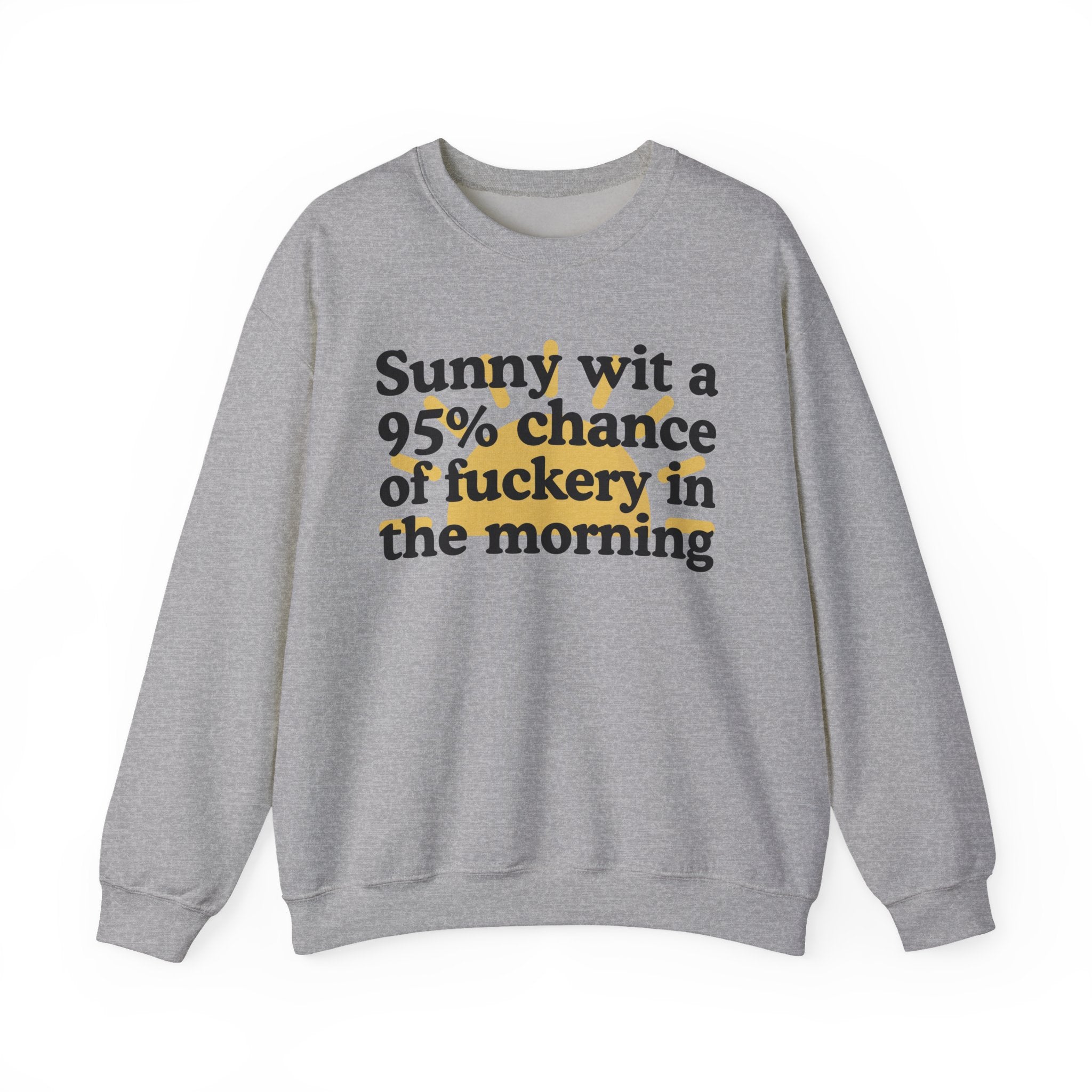 Sunny wit a 95% chance of Fuckery This Morning —  Funny Weather Forecast Sweatshirt