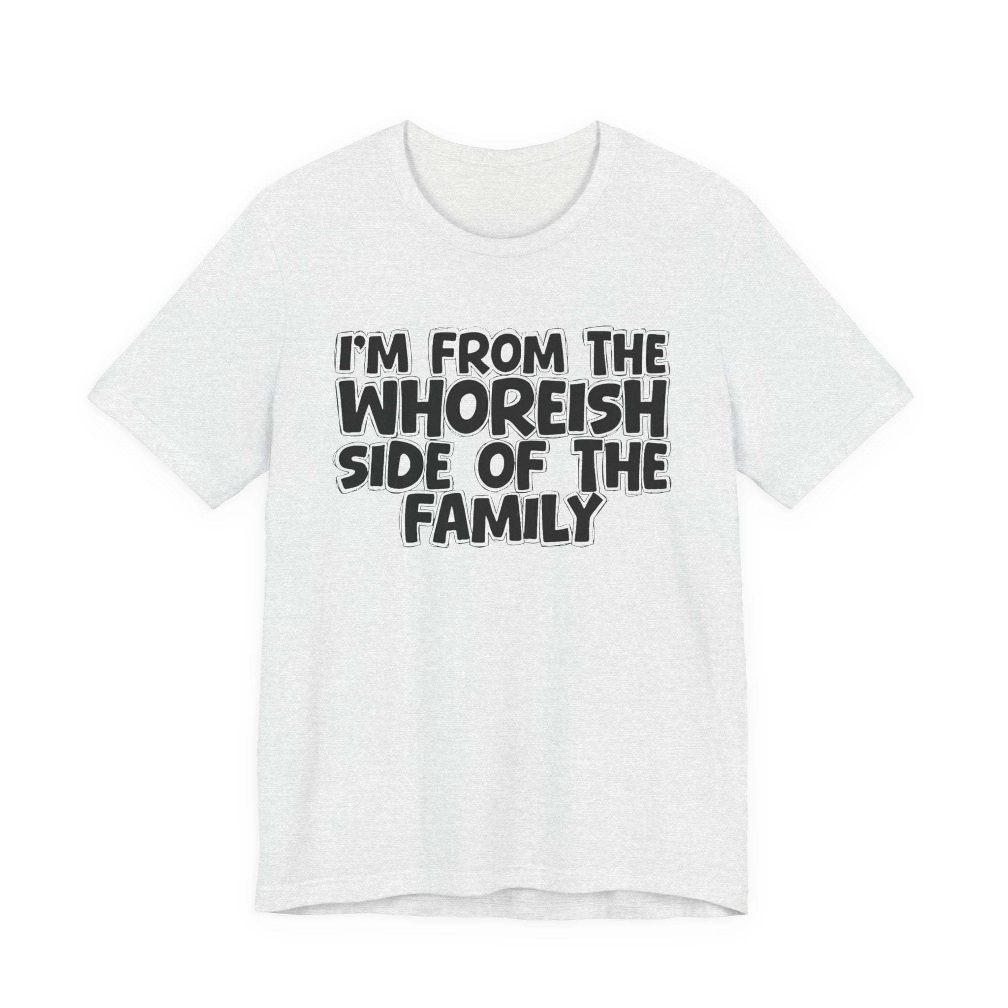 I'm From the Whoreish Side of the Family - Hilarious Family Pride Tee