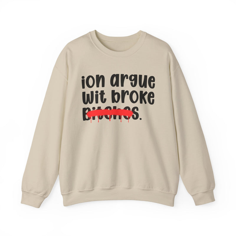 ION (I Don't) Argue Wit Broke Bitches — Funny Statement Sweatshirt