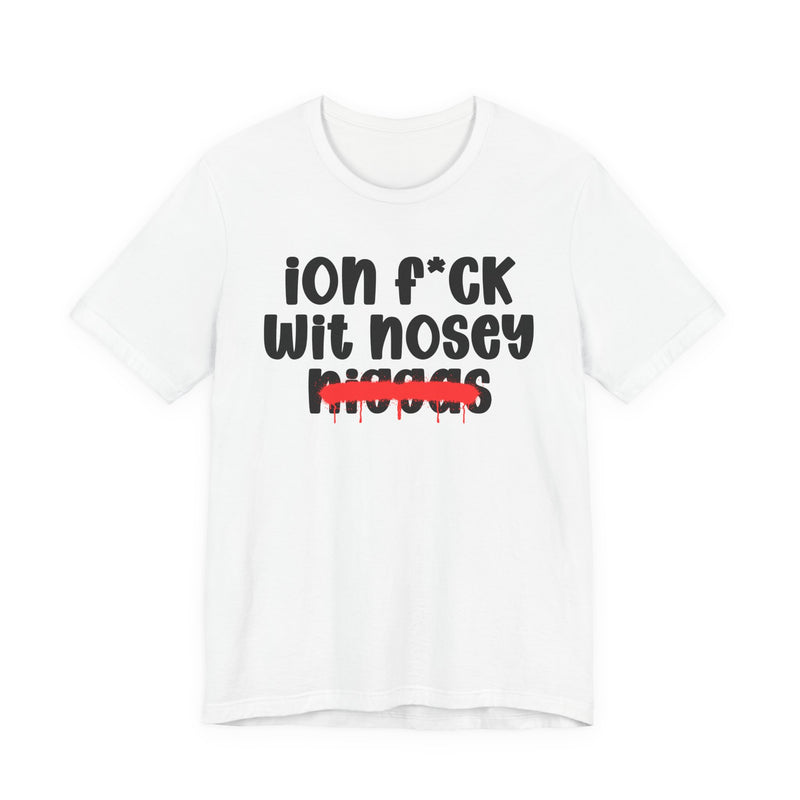 ION Fuck Wit Nosey Niggas - Brutally Direct Statement Tee