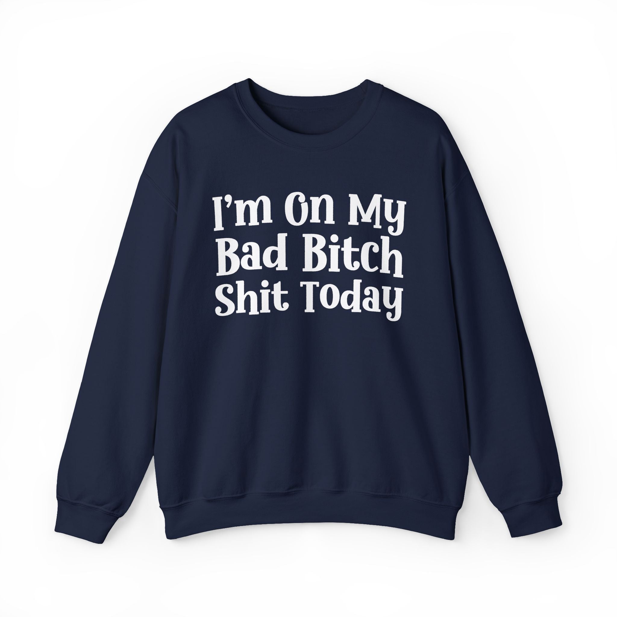 I'm On My Bad Bitch Shit Today - Sweatshirt