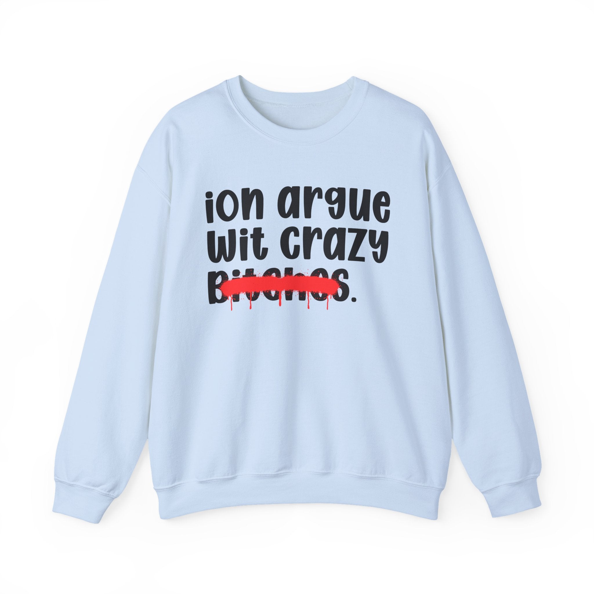 ION (I Don't) Argue With Crazy Bitches — Funny Statement Sweatshirt
