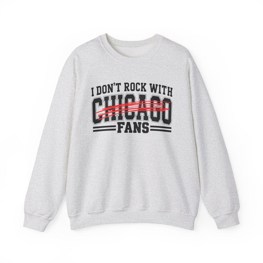I Don't Rock With Chicago Fans — Sweatshirt front view: I DON'T ROCK WITH CHICAGO FANS in bold statement lettering. Street Talk Designs sports statement apparel.