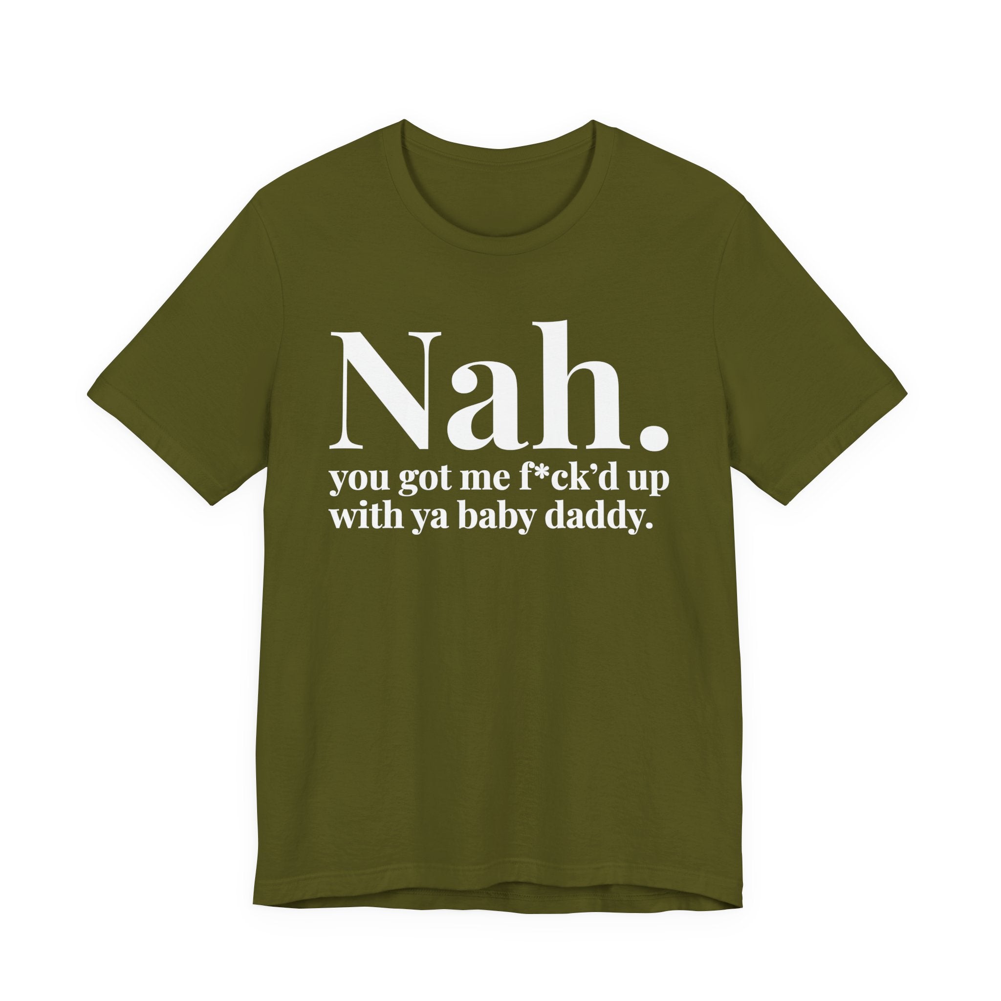Nah You Got Me Fuck'd Up With Ya Baby Daddy T-Shirt