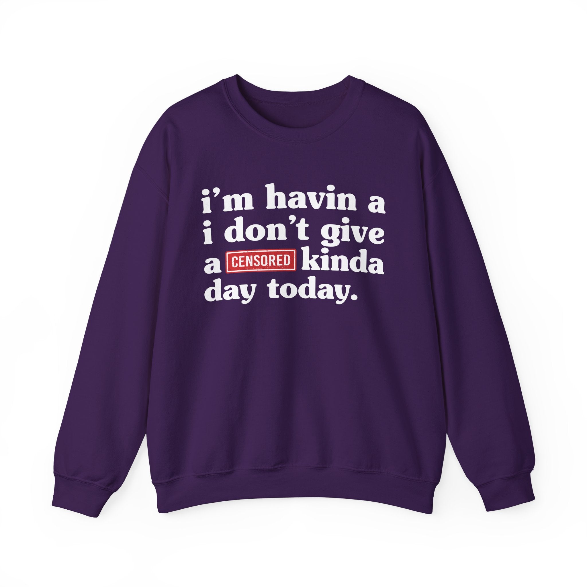 I'm Havin A I Don't Give A [Censored Fuck] Kinda Day Today — Sweatshirt